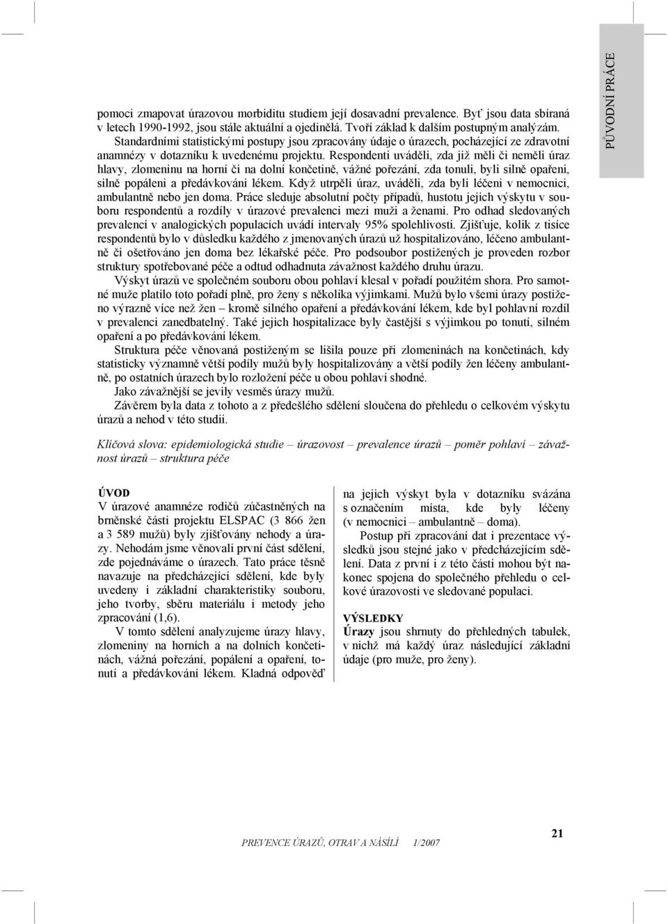 Respondenti uváděli, zda již měli či neměli úraz hlavy, zlomeninu na horní či na dolní končetině, vážné pořezání, zda tonuli, byli silně opařeni, silně popáleni a předávkováni lékem.