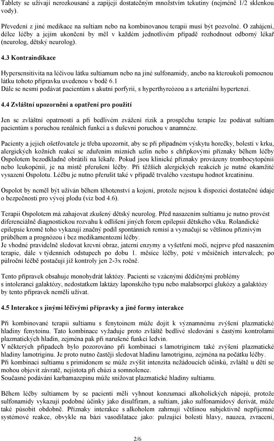 3 Kontraindikace Hypersensitivita na léčivou látku sultiamum nebo na jiné sulfonamidy, anebo na kteroukoli pomocnou látku tohoto přípravku uvedenou v bodě 6.