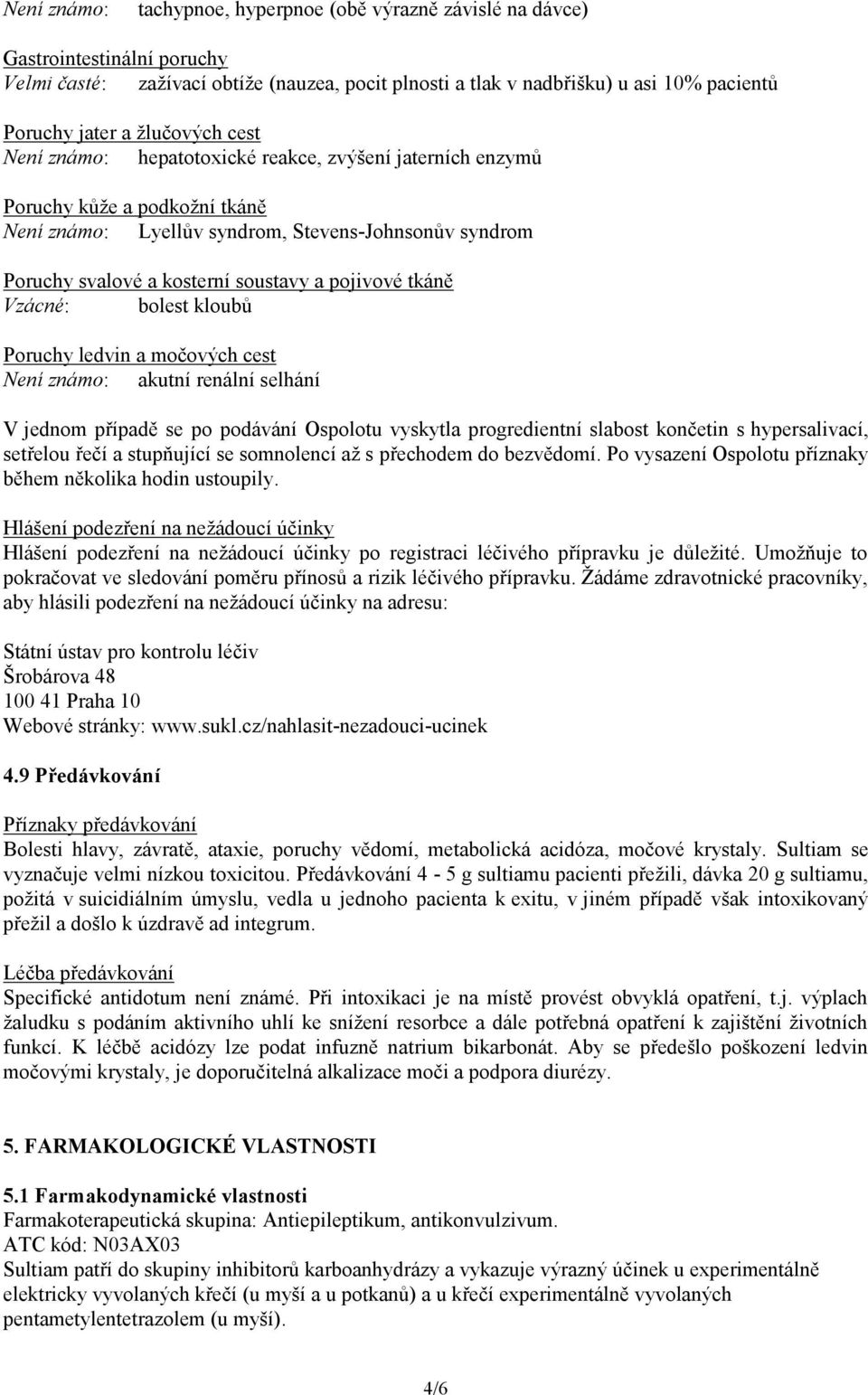 pojivové tkáně Vzácné: bolest kloubů Poruchy ledvin a močových cest Není známo: akutní renální selhání V jednom případě se po podávání Ospolotu vyskytla progredientní slabost končetin s