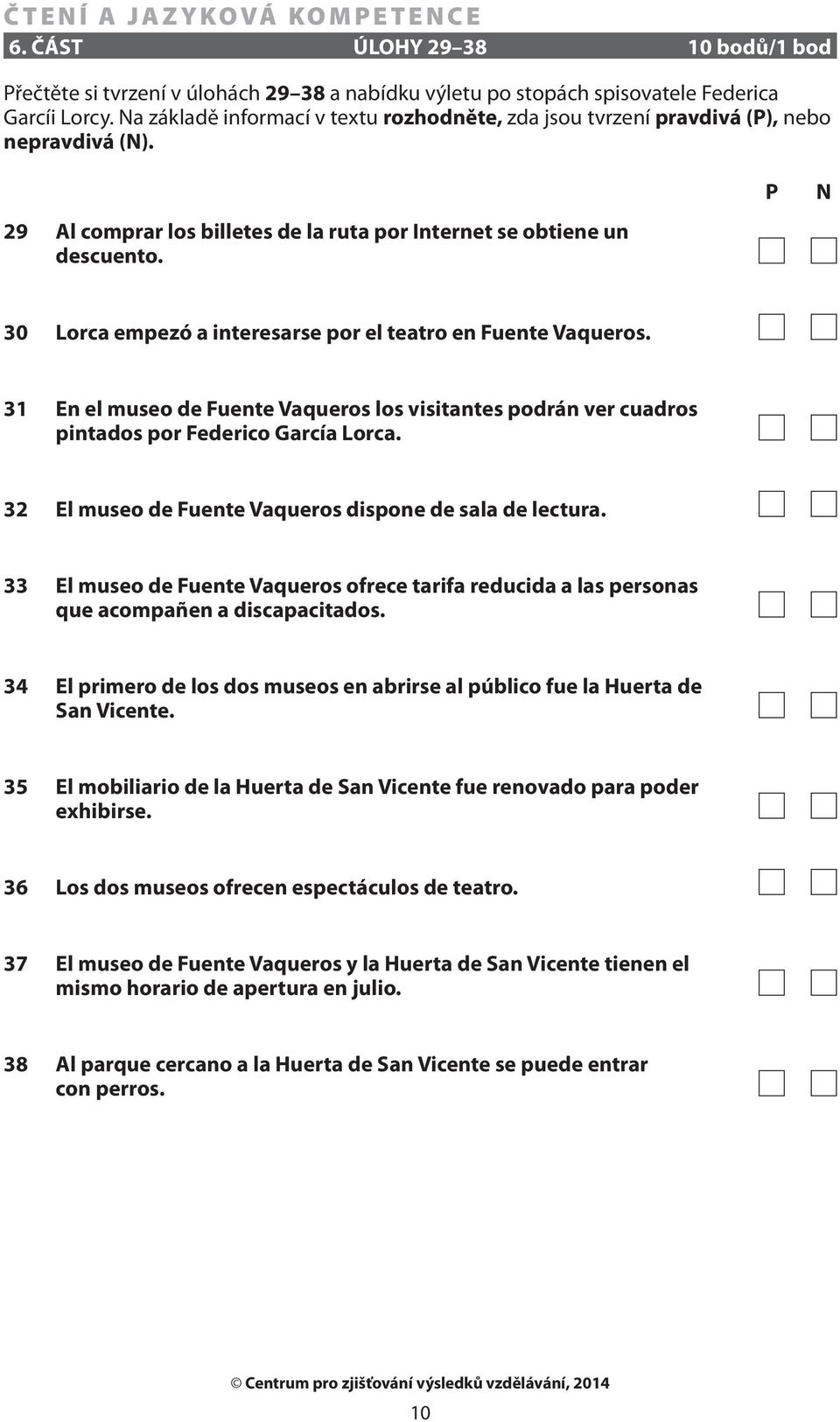 P N 30 Lorca empezó a interesarse por el teatro en Fuente Vaqueros. 31 En el museo de Fuente Vaqueros los visitantes podrán ver cuadros pintados por Federico García Lorca.