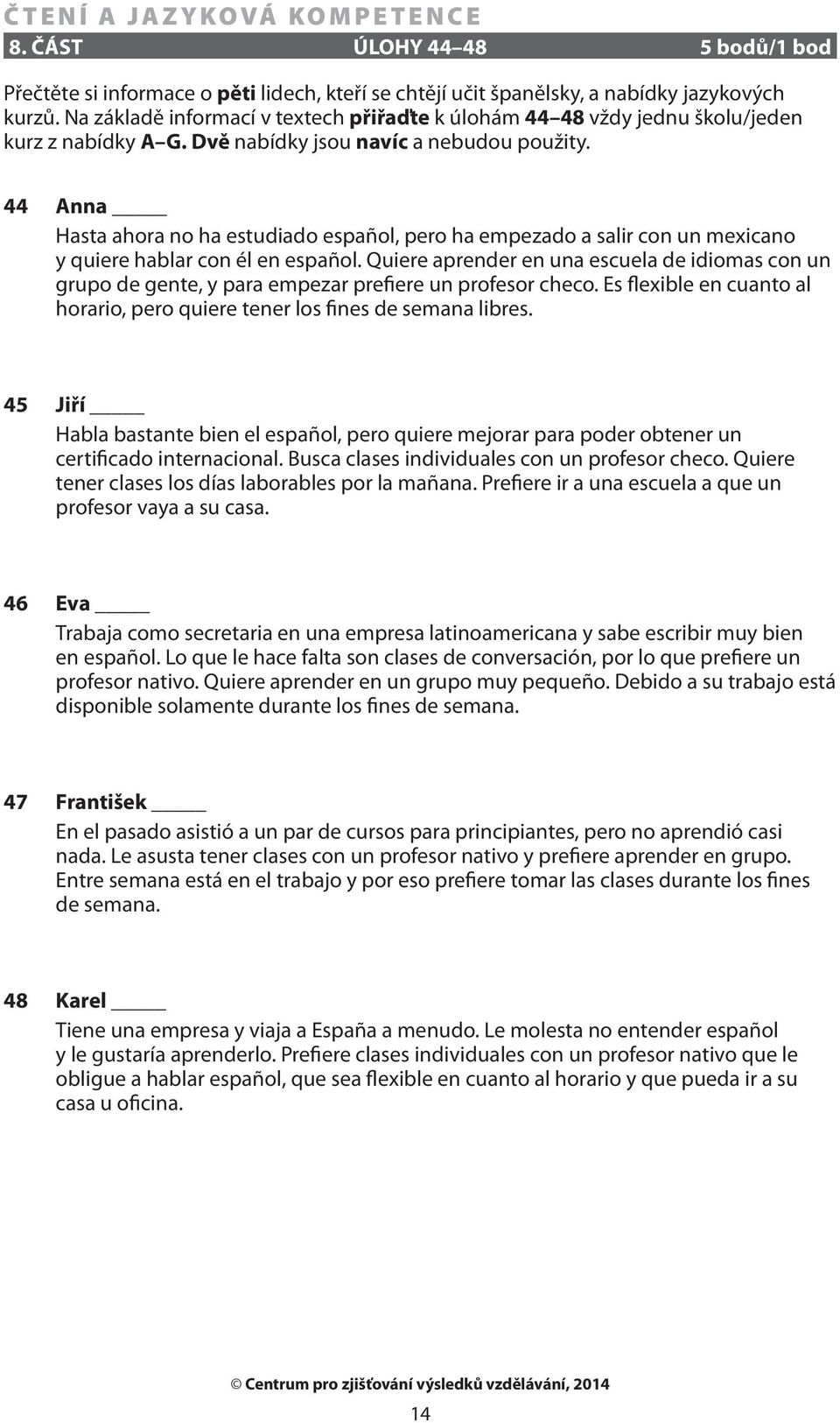 44 Anna Hasta ahora no ha estudiado español, pero ha empezado a salir con un mexicano y quiere hablar con él en español.