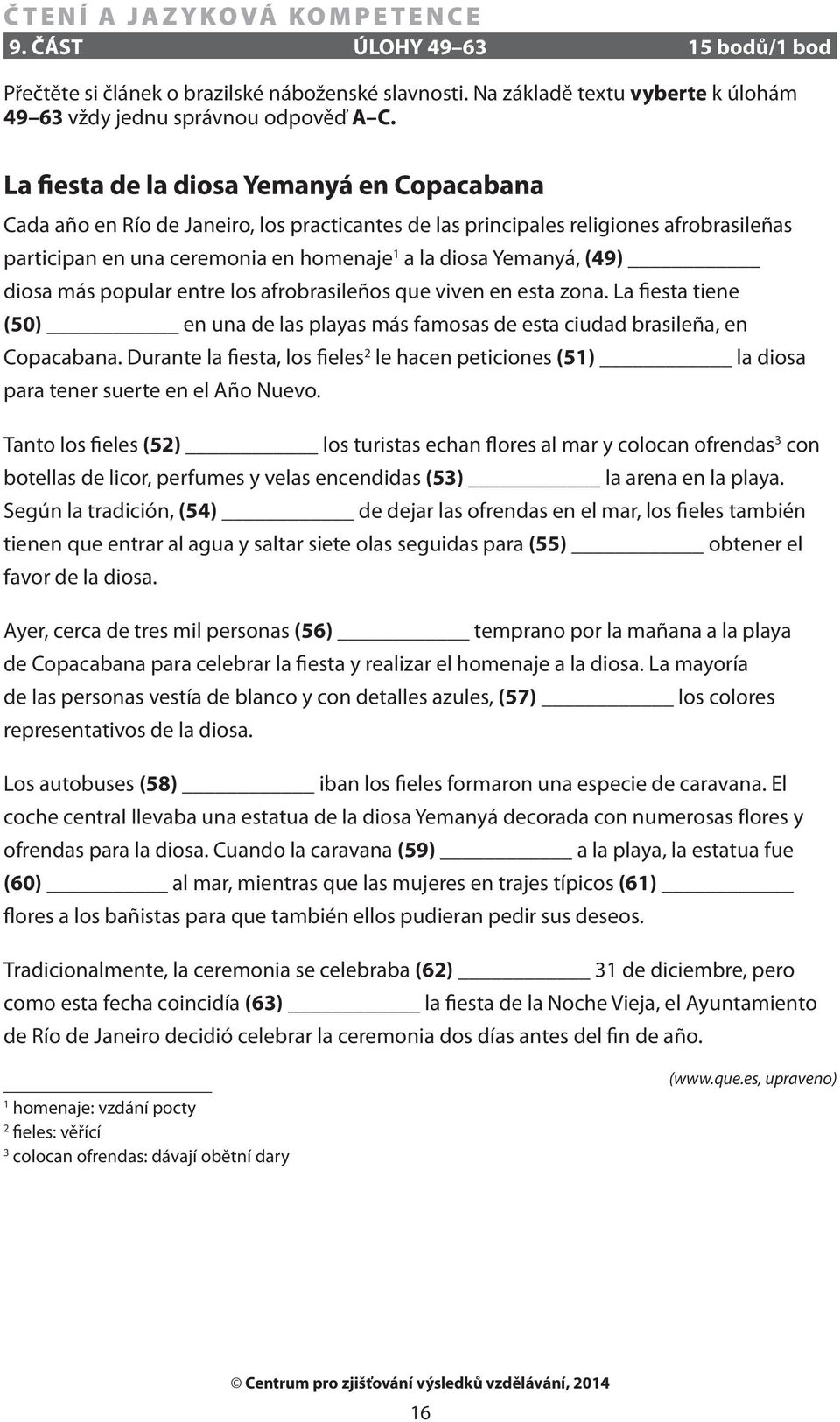 (49) diosa más popular entre los afrobrasileños que viven en esta zona. La fiesta tiene (50) en una de las playas más famosas de esta ciudad brasileña, en Copacabana.