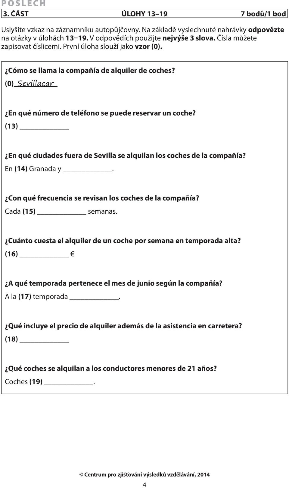 (13) En qué ciudades fuera de Sevilla se alquilan los coches de la compañía? En (14) Granada y. Con qué frecuencia se revisan los coches de la compañía? Cada (15) semanas.