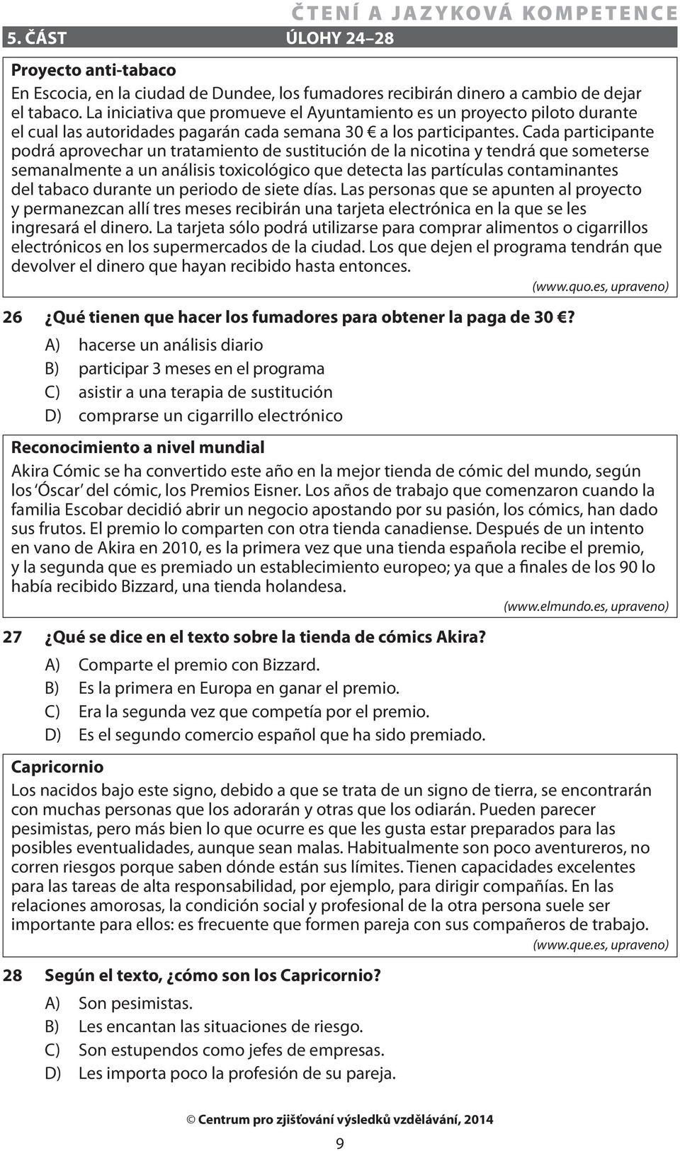 Cada participante podrá aprovechar un tratamiento de sustitución de la nicotina y tendrá que someterse semanalmente a un análisis toxicológico que detecta las partículas contaminantes del tabaco