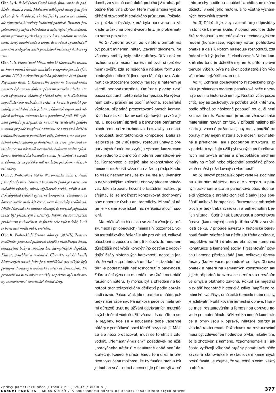 Památky jsou po kozovány nejen chátráním a ne etrn mi pfiestavbami, ov em pfiíãinou jejich zkázy mûïe b t i syndrom nenechavosti, kter mnohé vede k tomu, Ïe v rámci poznávání nevratnû a zbyteãnû