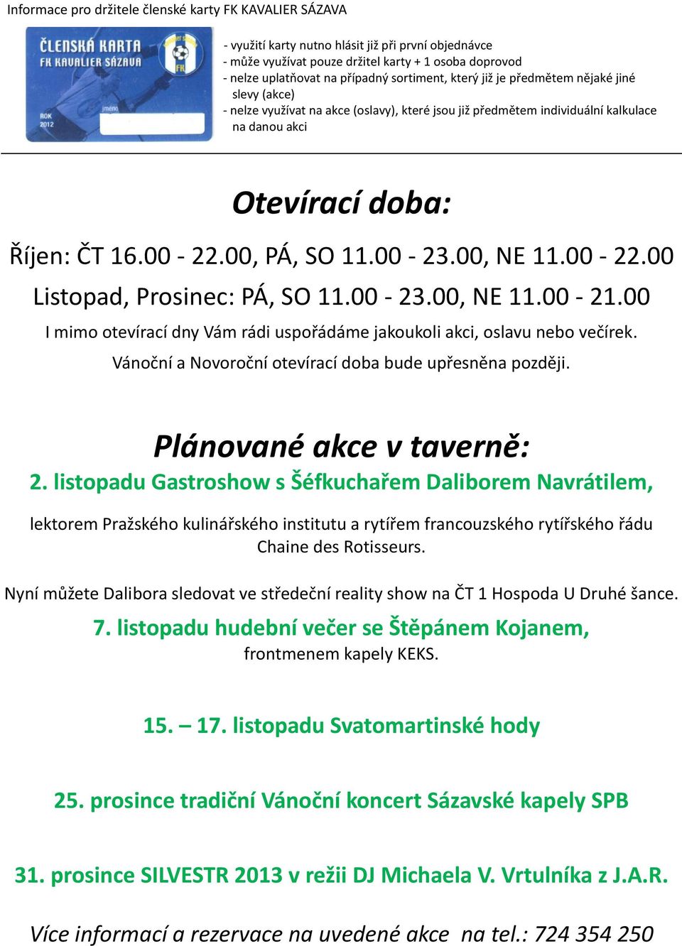 00, PÁ, SO 11.00-23.00, NE 11.00-22.00 Listopad, Prosinec: PÁ, SO 11.00-23.00, NE 11.00-21.00 I mimo otevírací dny Vám rádi uspořádáme jakoukoli akci, oslavu nebo večírek.