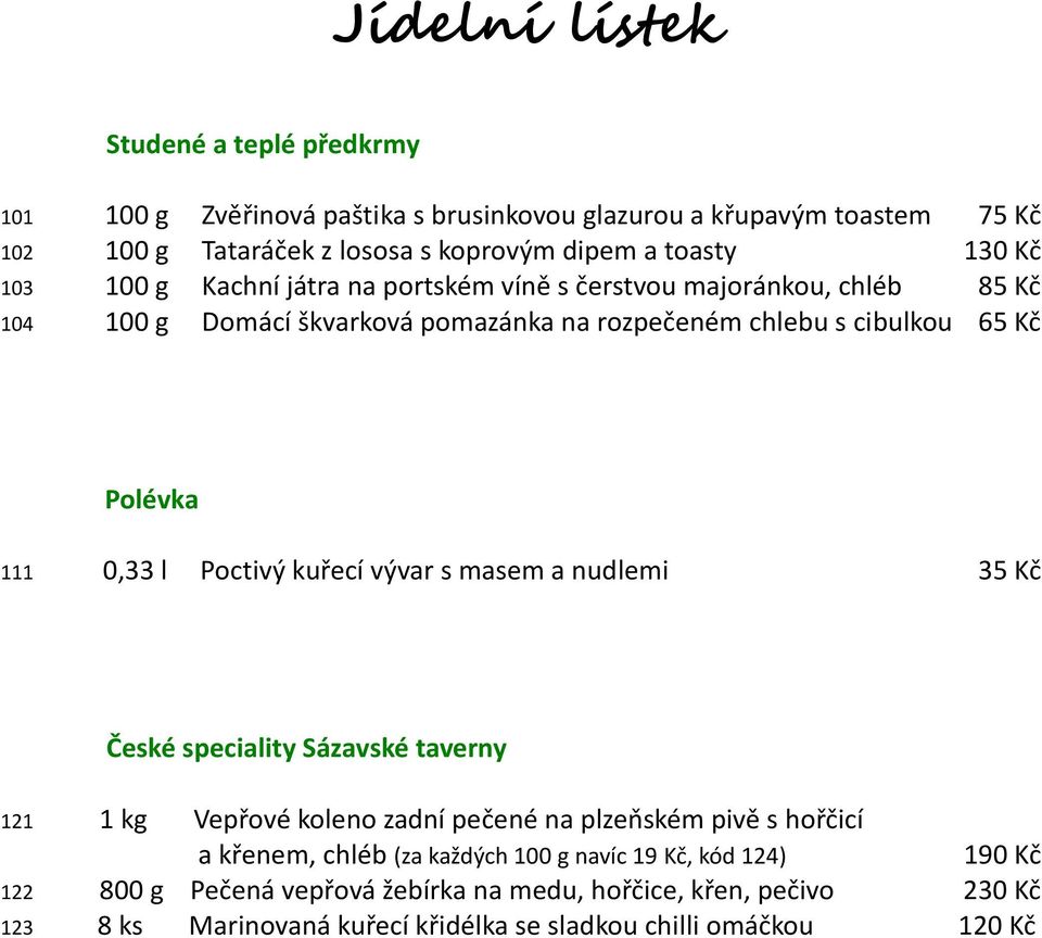 l Poctivý kuřecí vývar s masem a nudlemi 35 Kč České speciality Sázavské taverny 121 1 kg Vepřové koleno zadní pečené na plzeňském pivě s hořčicí a křenem, chléb (za každých