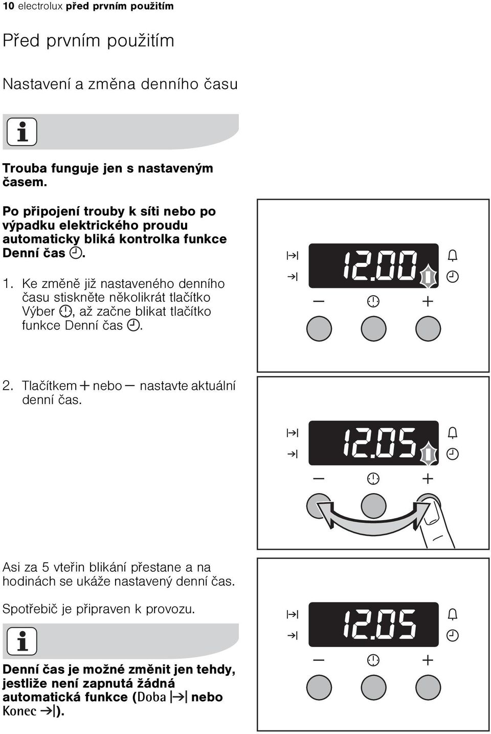 Ke zmìnì již nastaveného denního èasu stisknìte nìkolikrát tlaèítko Výber, až zaène blikat tlaèítko funkce Denní èas. 2.