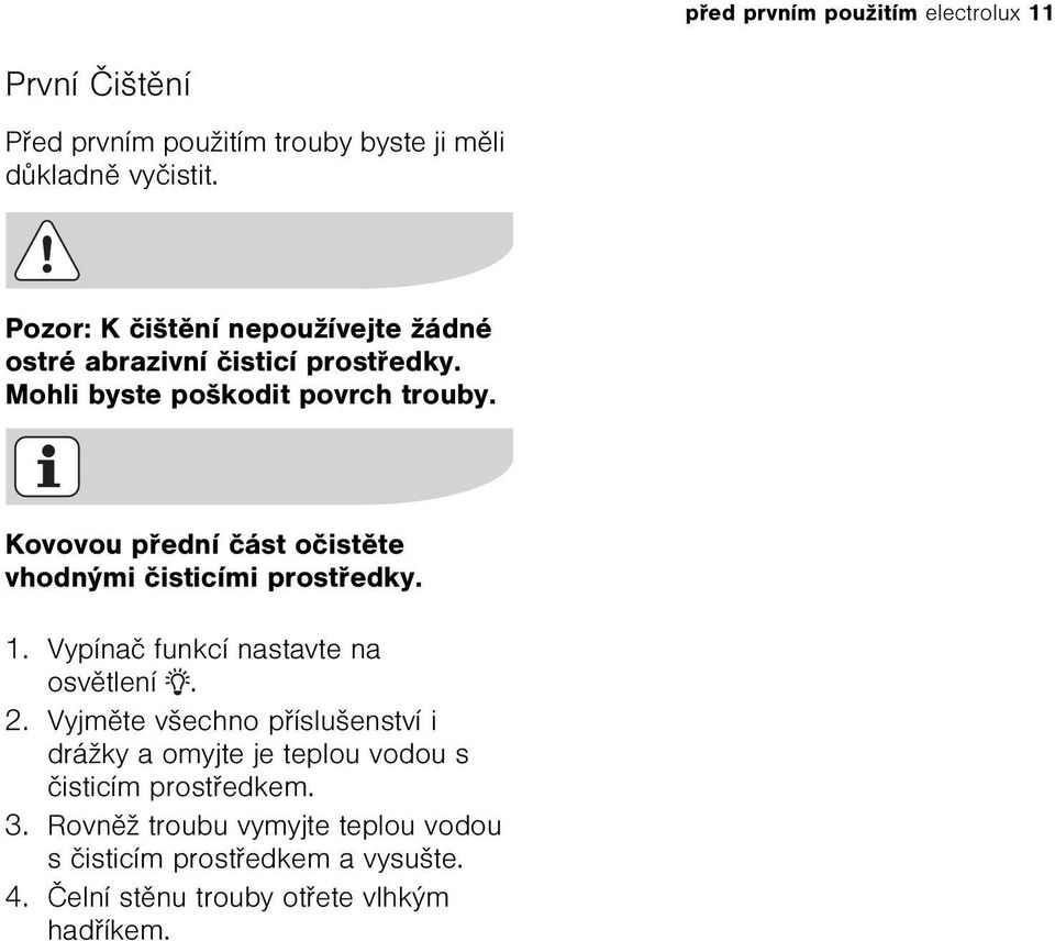 Kovovou pøední èást oèistìte vhodnými èisticími prostøedky. 1. Vypínaè funkcí nastavte na osvìtlení. 2.