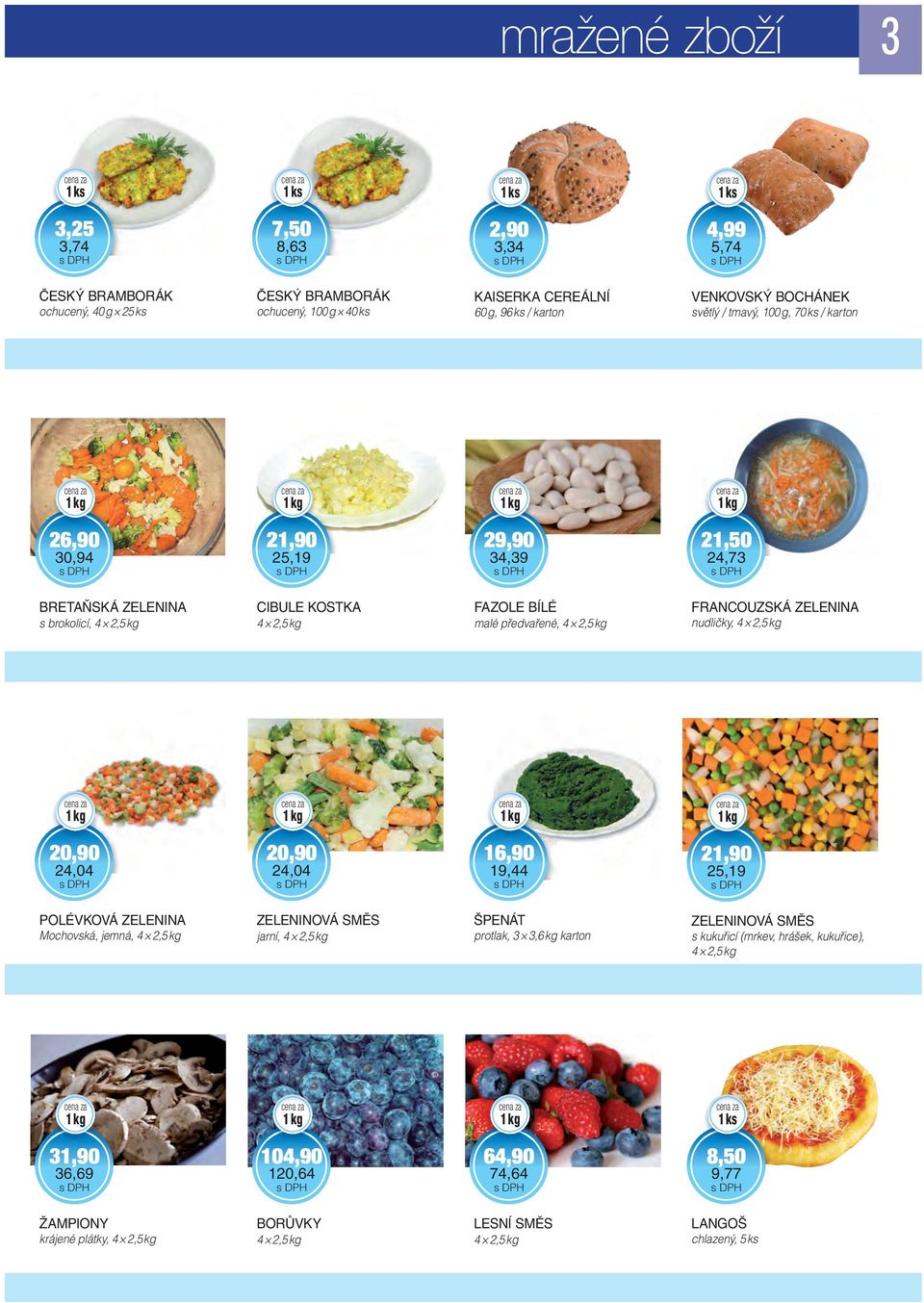 předvařené, FRANCOUZSKÁ ZELENINA nudličky, 20,90 24,04 20,90 24,04 16,90 19,44 21,90 25,19 POLÉVKOVÁ ZELENINA Mochovská, jemná, ZELENINOVÁ SMĚS jarní, ŠPENÁT protlak, 3