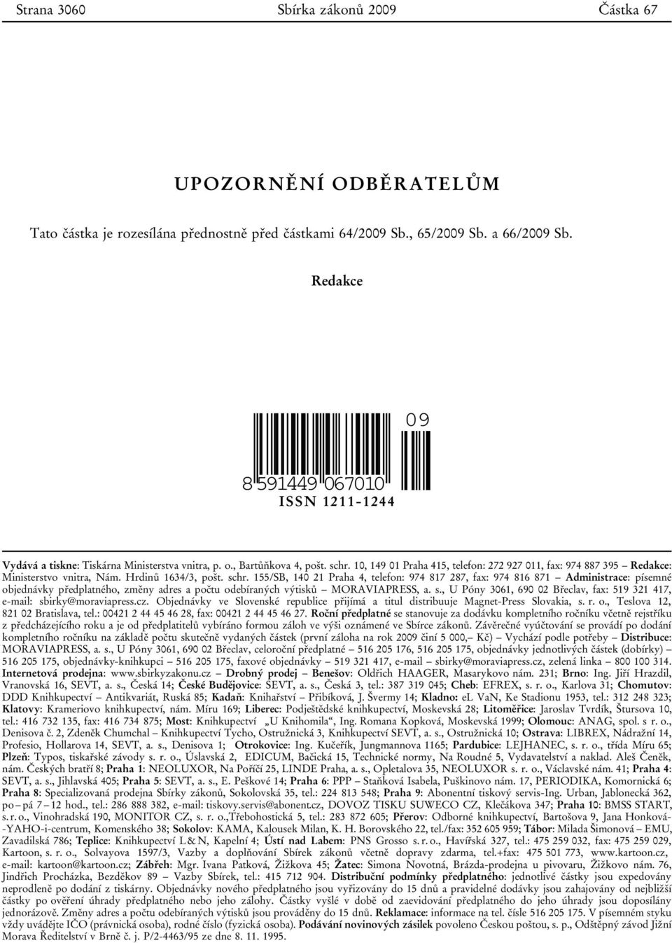 10, 149 01 Praha 415, telefon: 272 927 011, fax: 974 887 395 Redakce: Ministerstvo vnitra, Nám. Hrdinů 1634/3, pošt. schr.