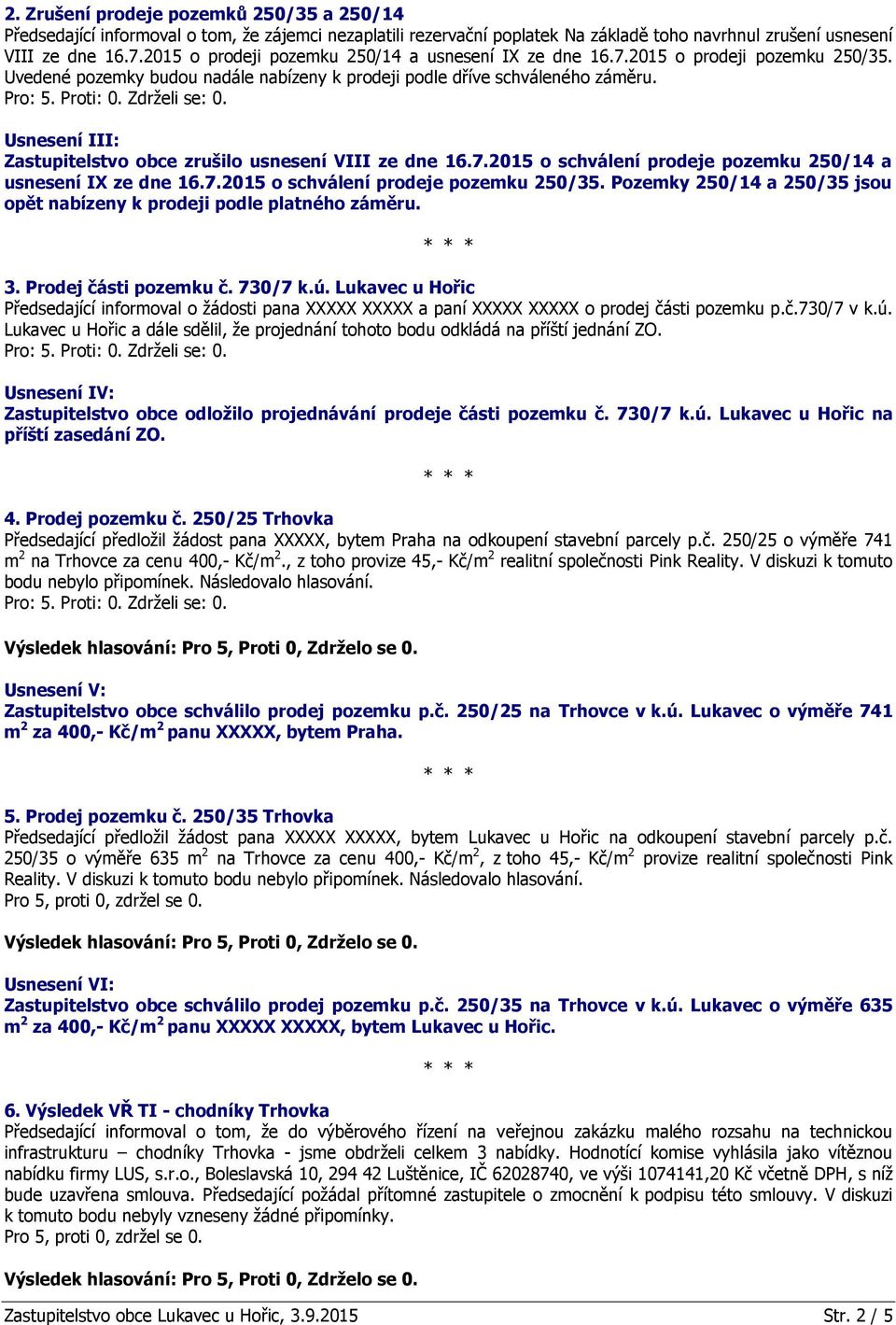 Usnesení III: Zastupitelstvo obce zrušilo usnesení VIII ze dne 16.7.2015 o schválení prodeje pozemku 250/14 a usnesení IX ze dne 16.7.2015 o schválení prodeje pozemku 250/35.