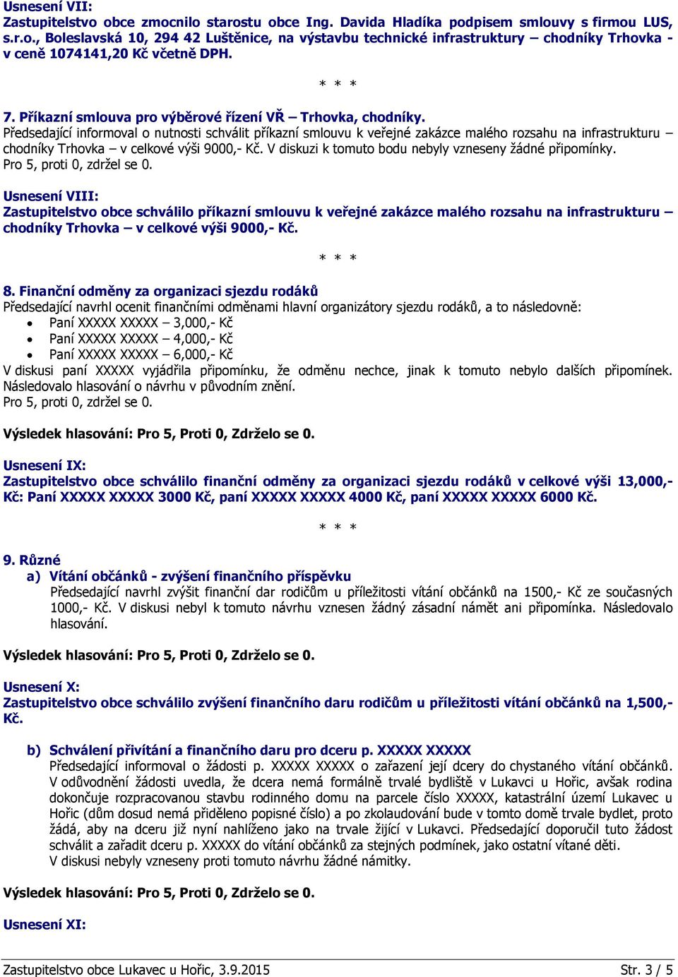 Předsedající informoval o nutnosti schválit příkazní smlouvu k veřejné zakázce malého rozsahu na infrastrukturu chodníky Trhovka v celkové výši 9000,- Kč.