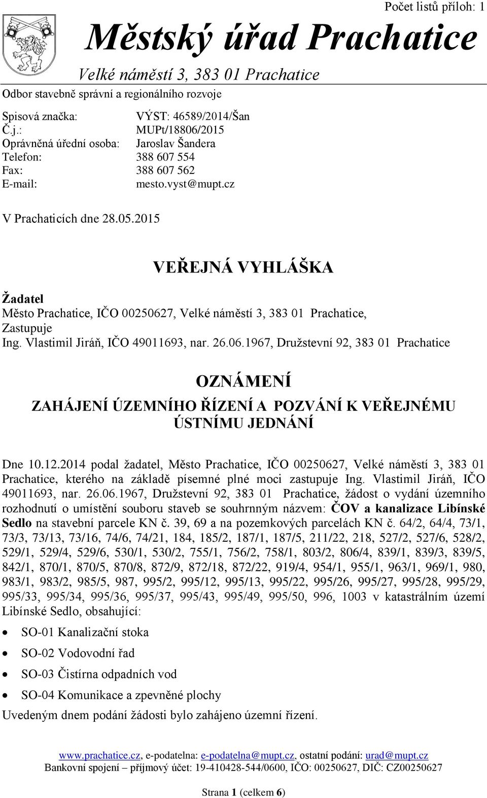 cz VEŘEJNÁ VYHLÁŠKA Žadatel Město Prachatice, IČO 00250627, Velké náměstí 3, 383 01 Prachatice, Zastupuje Ing. Vlastimil Jiráň, IČO 49011693, nar. 26.06.1967, Družstevní 92, 383 01 Prachatice OZNÁMENÍ ZAHÁJENÍ ÚZEMNÍHO ŘÍZENÍ A POZVÁNÍ K VEŘEJNÉMU ÚSTNÍMU JEDNÁNÍ Dne 10.