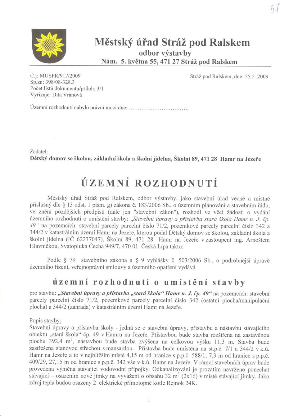 .. Žadatel: Detský domov se školou, základní škola a školní jídelna, Školní 89, 471 28 Hamr na Jezere ÚZEMNÍ ROZHODNUTÍ Mestský úrad Stráž pod Ralskem, odbor výstavby, jako stavební úrad vecne a