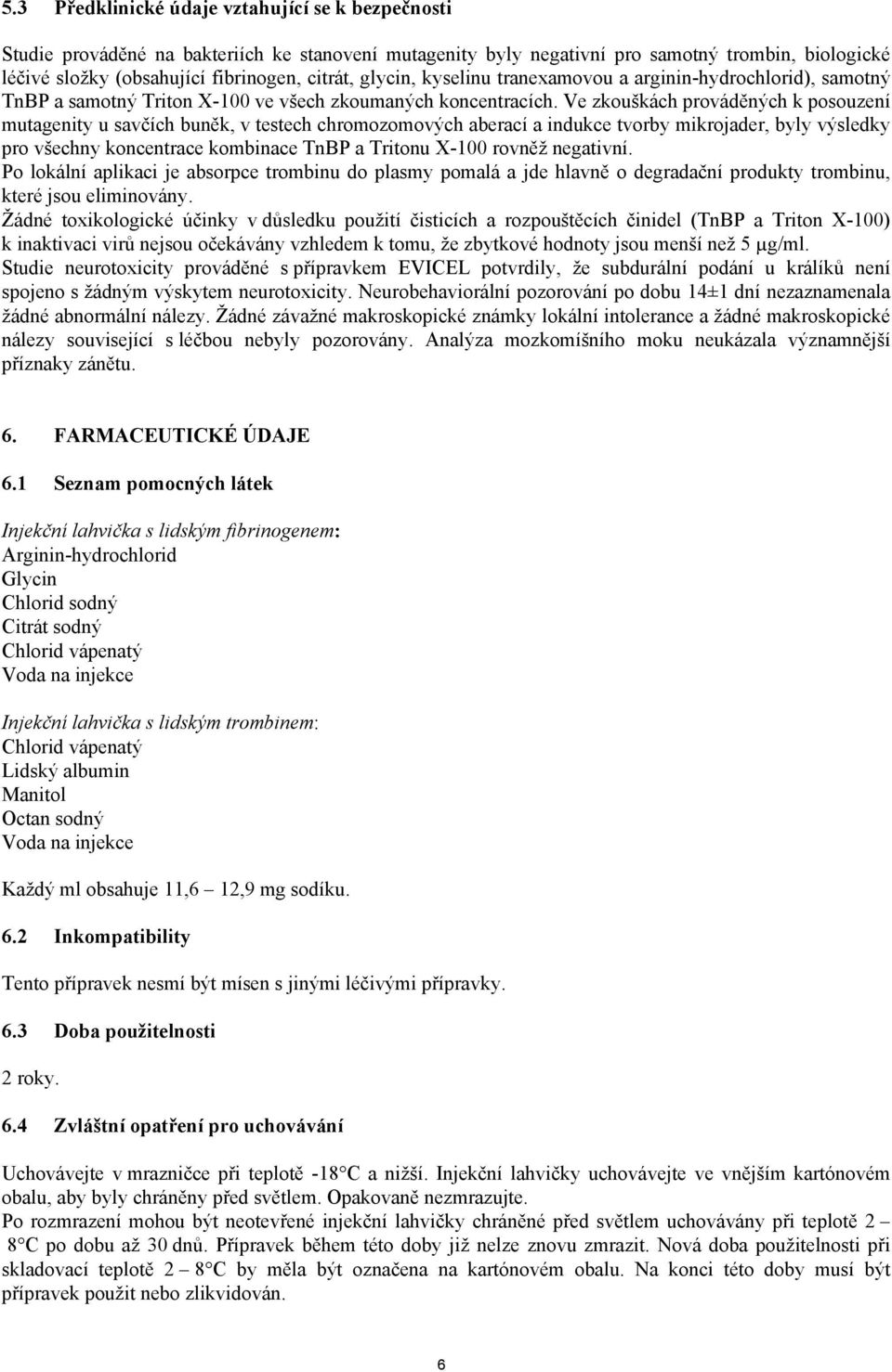 Ve zkouškách prováděných k posouzení mutagenity u savčích buněk, v testech chromozomových aberací a indukce tvorby mikrojader, byly výsledky pro všechny koncentrace kombinace TnBP a Tritonu X-100