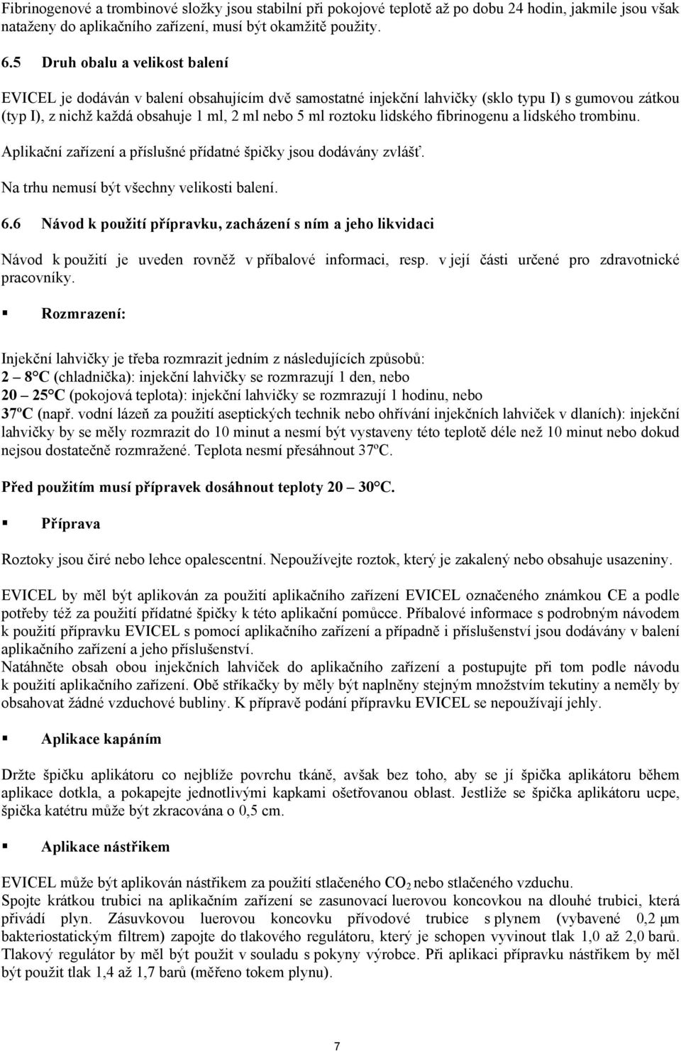 lidského fibrinogenu a lidského trombinu. Aplikační zařízení a příslušné přídatné špičky jsou dodávány zvlášť. Na trhu nemusí být všechny velikosti balení. 6.