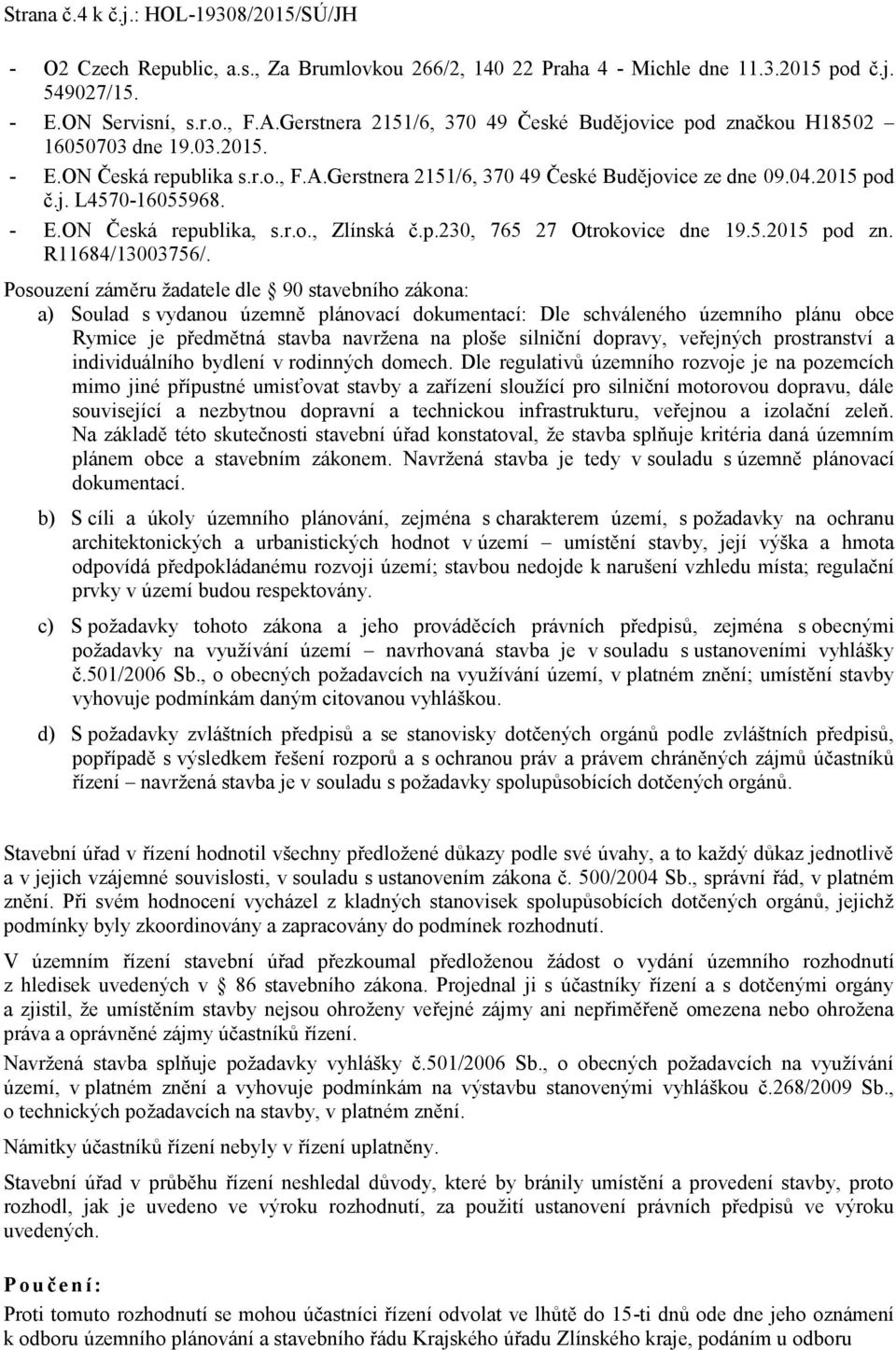 - E.ON Česká republika, s.r.o., Zlínská č.p.230, 765 27 Otrokovice dne 19.5.2015 pod zn. R11684/13003756/.