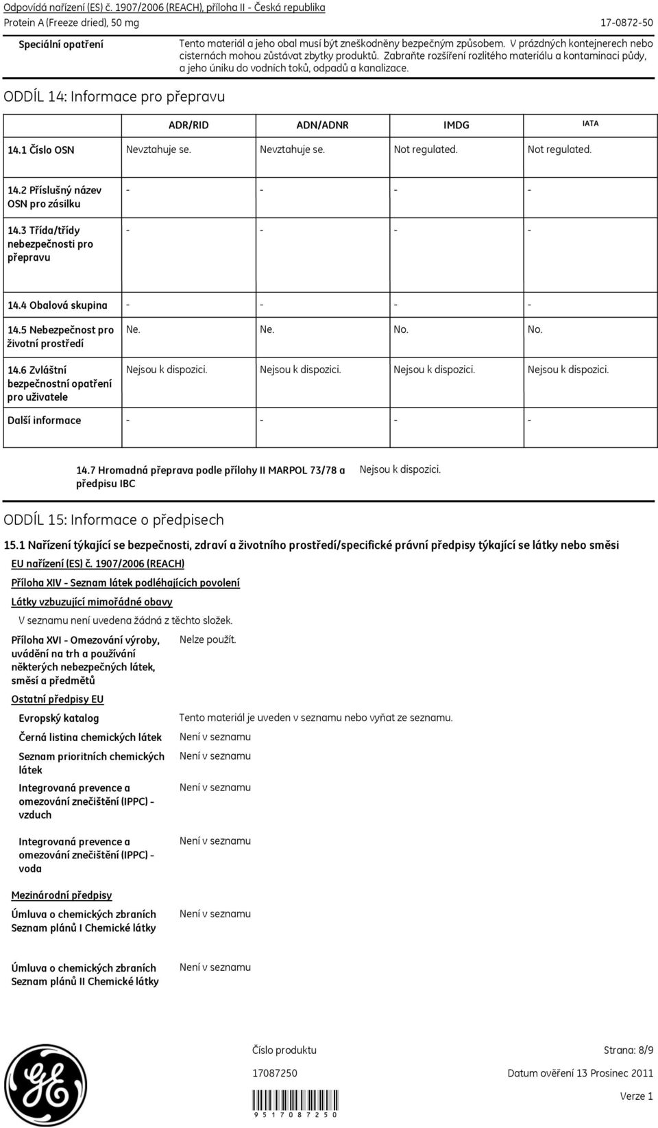 V prázdných kontejnerech nebo cisternách mohou zůstávat zbytky produktů. Zabraňte rozšíření rozlitého materiálu a kontaminaci půdy, a jeho úniku do vodních toků, odpadů a kanalizace.