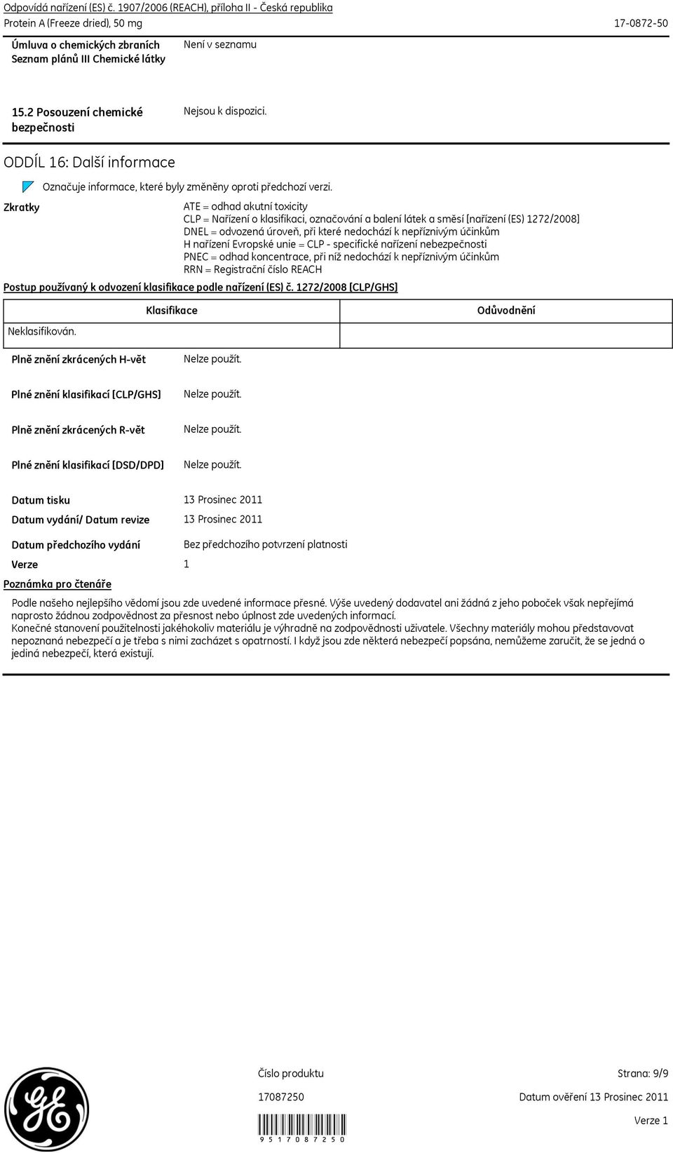 Zkratky ATE = odhad akutní toxicity CLP = Nařízení o klasifikaci, označování a balení látek a směsí [nařízení (ES) 1272/2008] DNEL = odvozená úroveň, při které nedochází k nepříznivým účinkům H