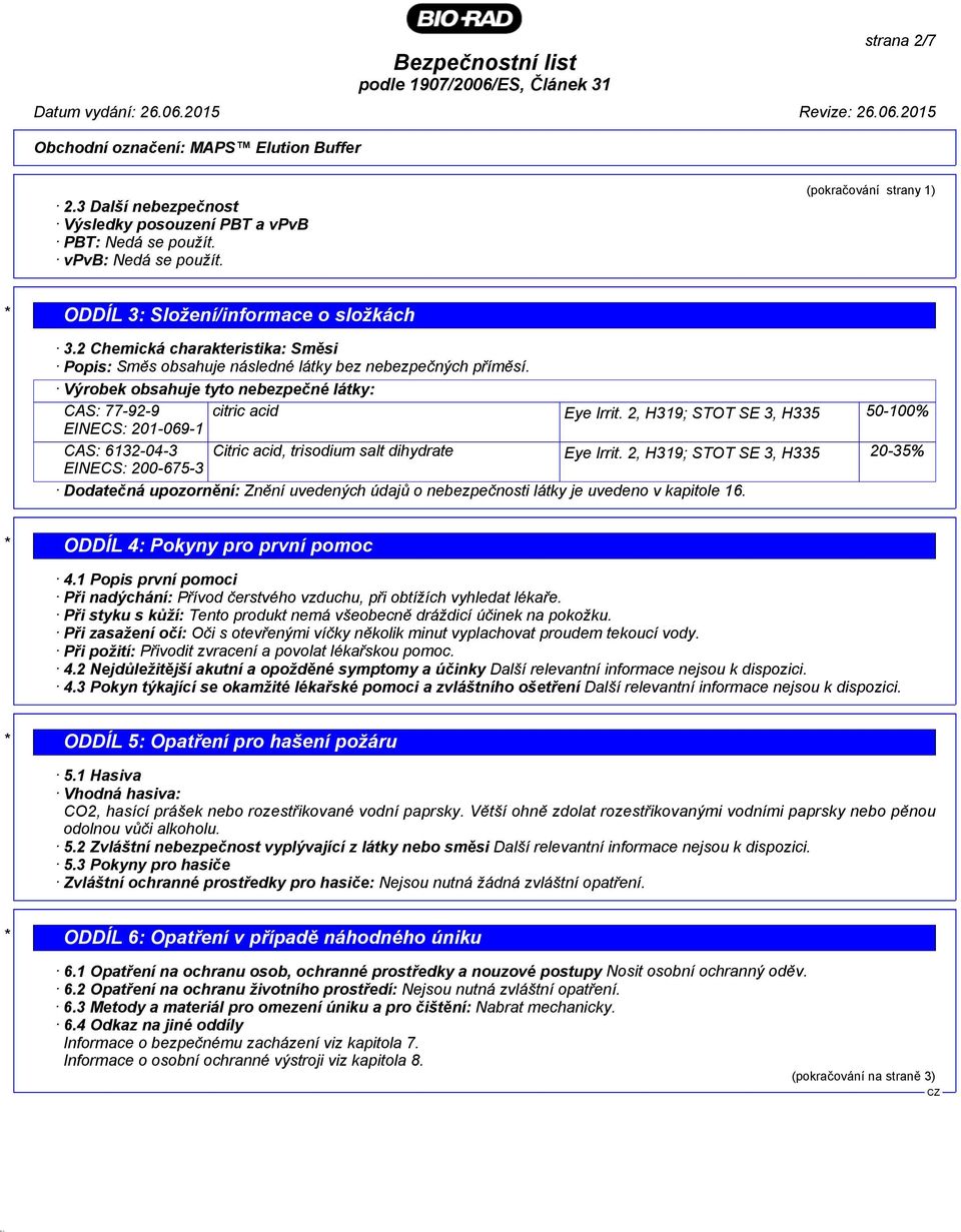 Výrobek obsahuje tyto nebezpečné látky: CAS: 77-92-9 citric acid Eye Irrit. 2, H319; STOT SE 3, H335 50-100% EINECS: 201-069-1 CAS: 6132-04-3 Citric acid, trisodium salt dihydrate Eye Irrit.