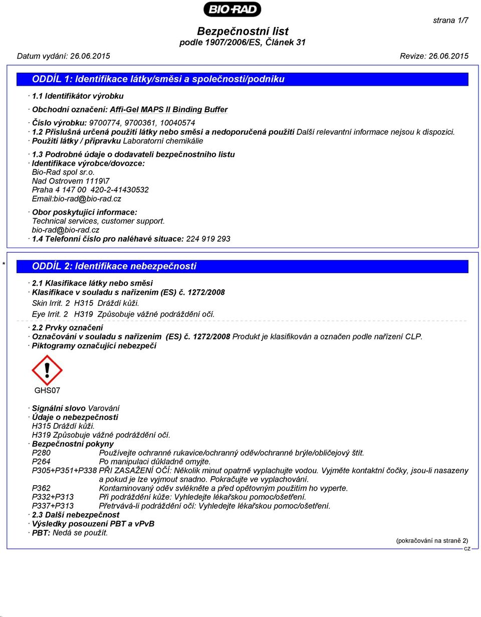 3 Podrobné údaje o dodavateli bezpečnostního listu Identifikace výrobce/dovozce: Bio-Rad spol sr.o. Nad Ostrovem 1119\7 Praha 4 147 00 420-2-41430532 Email:bio-rad@bio-rad.