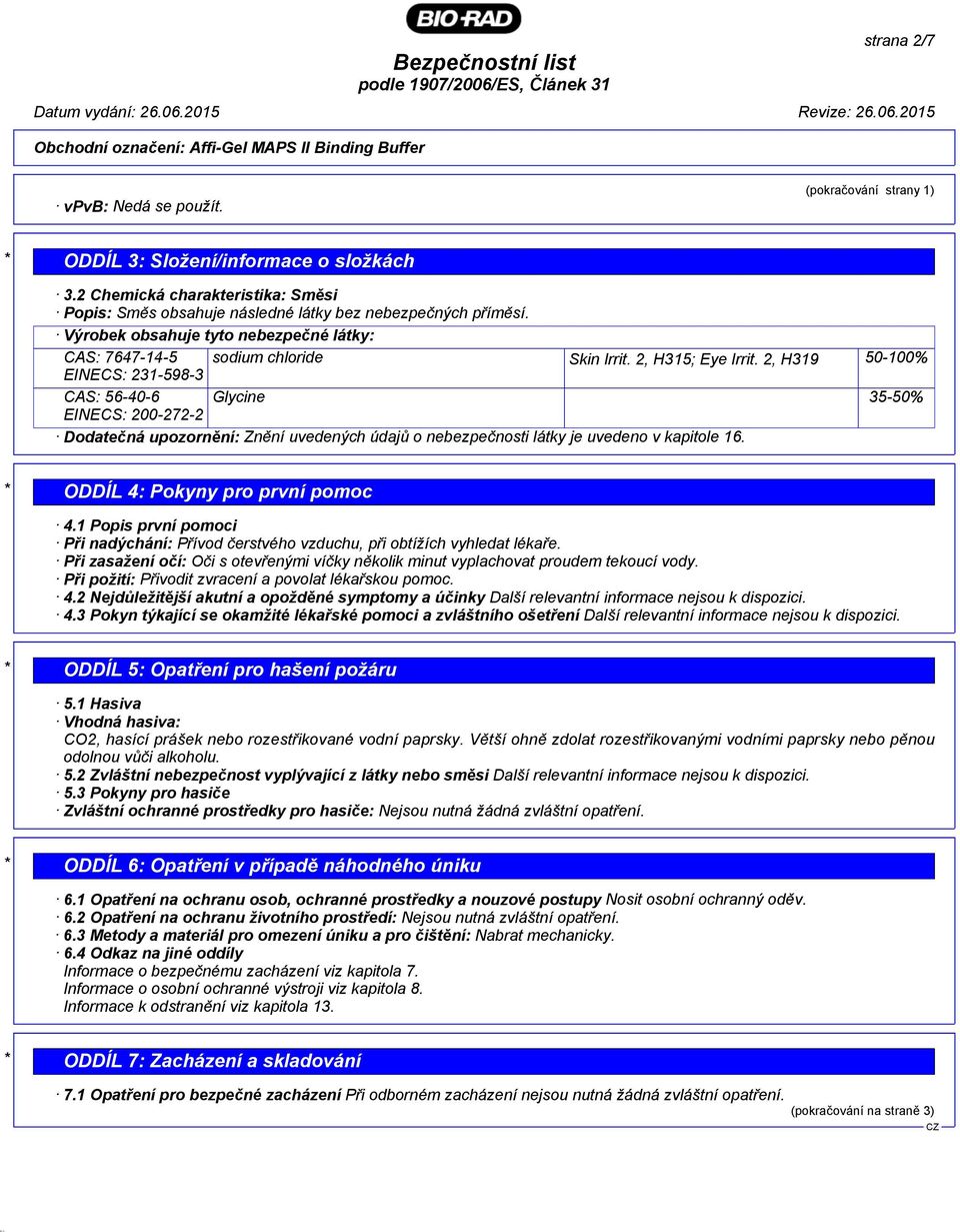 2, H319 50-100% EINECS: 231-598-3 CAS: 56-40-6 Glycine 35-50% EINECS: 200-272-2 Dodatečná upozornění: Znění uvedených údajů o nebezpečnosti látky je uvedeno v kapitole 16.