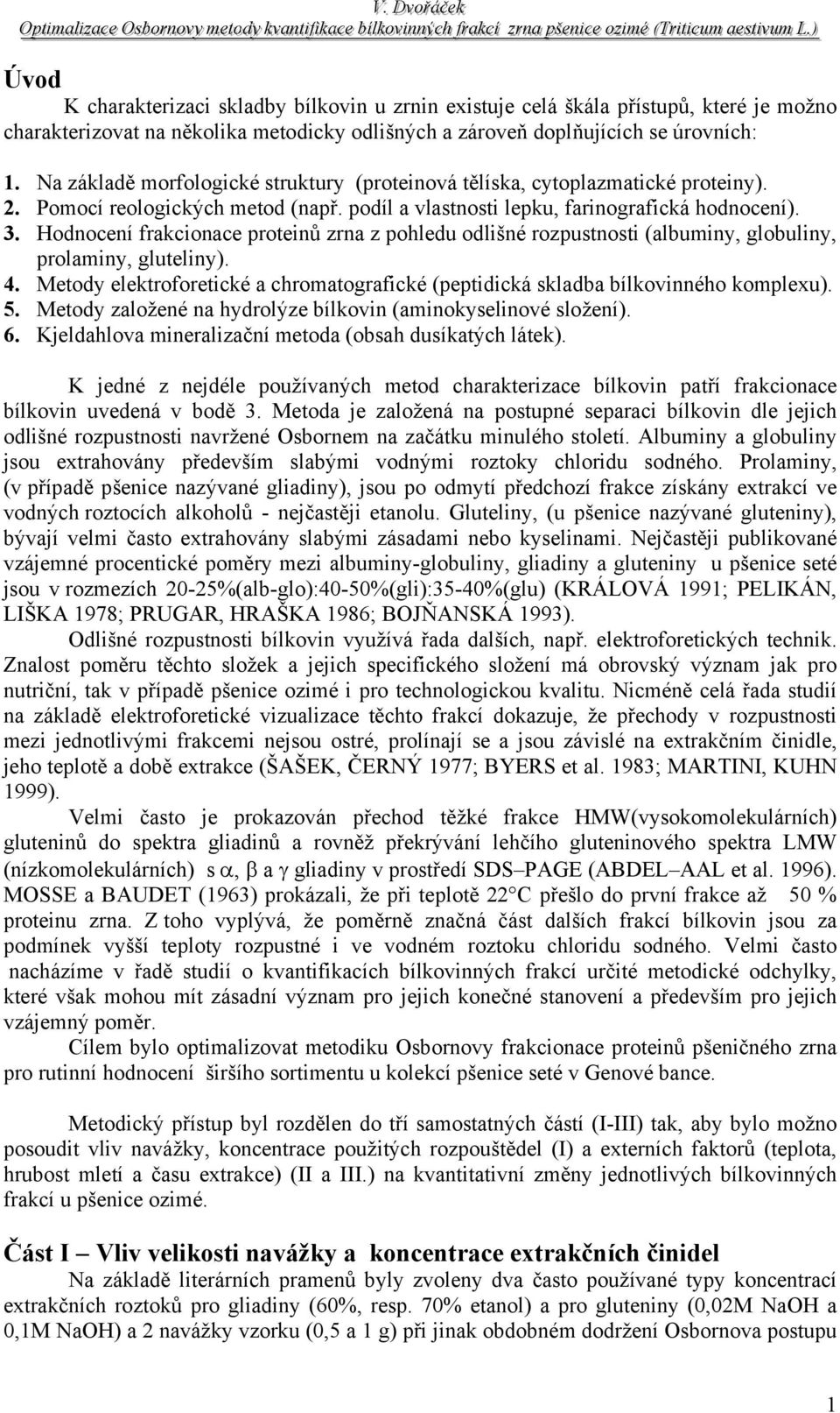 Hodnocení frakcionace proteinů zrna z pohledu odlišné rozpustnosti (albuminy, globuliny, prolaminy, gluteliny). 4.