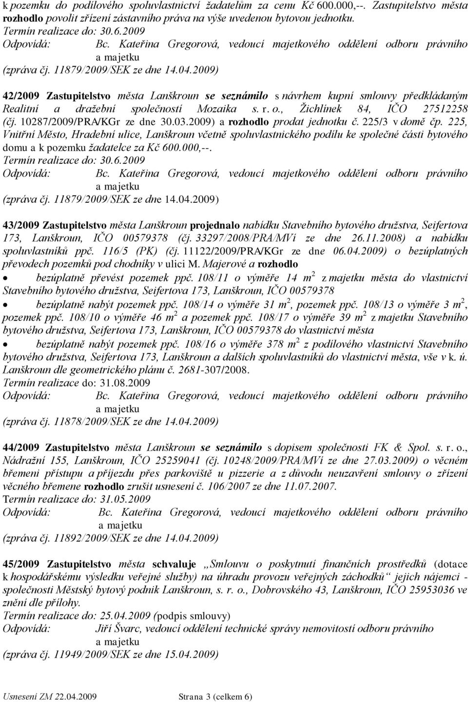 , Ţichlínek 84, IČO 27512258 (čj. 10287/2009/PRA/KGr ze dne 30.03.2009) a rozhodlo prodat jednotku č. 225/3 v domě čp.