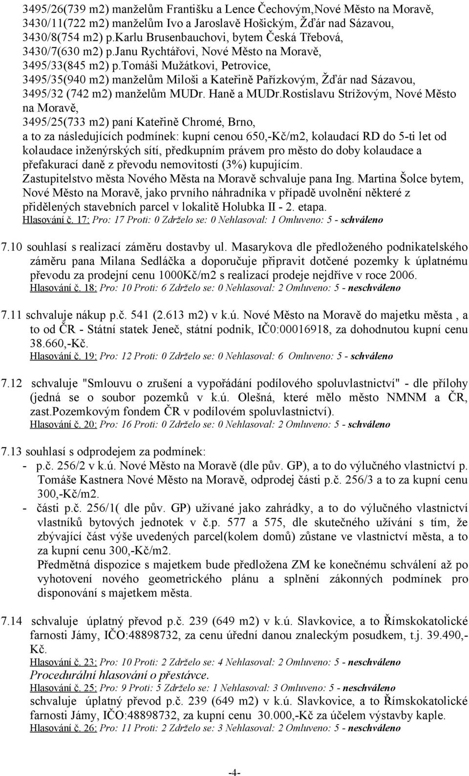 tomáši Mužátkovi, Petrovice, 3495/35(940 m2) manželům Miloši a Kateřině Pařízkovým, Žďár nad Sázavou, 3495/32 (742 m2) manželům MUDr. Haně a MUDr.