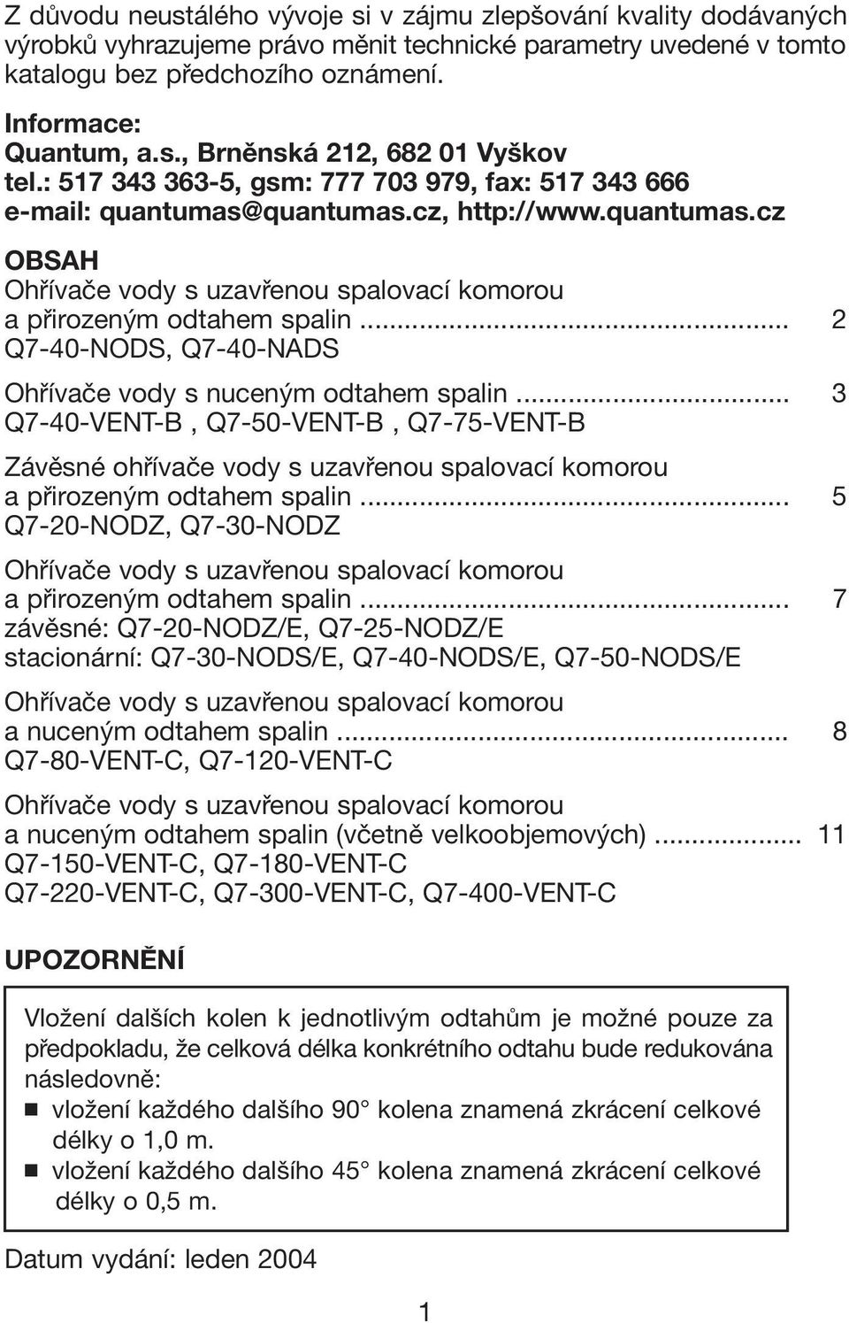 .. 2 Q7-40-NODS, Q7-40-NADS Ohřívače vody s nuceným odtahem spalin... 3 Q7-40-VENT-B, Q7-50-VENT-B, Q7-75-VENT-B Závěsné ohřívače vody s uzavřenou spalovací komorou a přirozeným odtahem spalin.