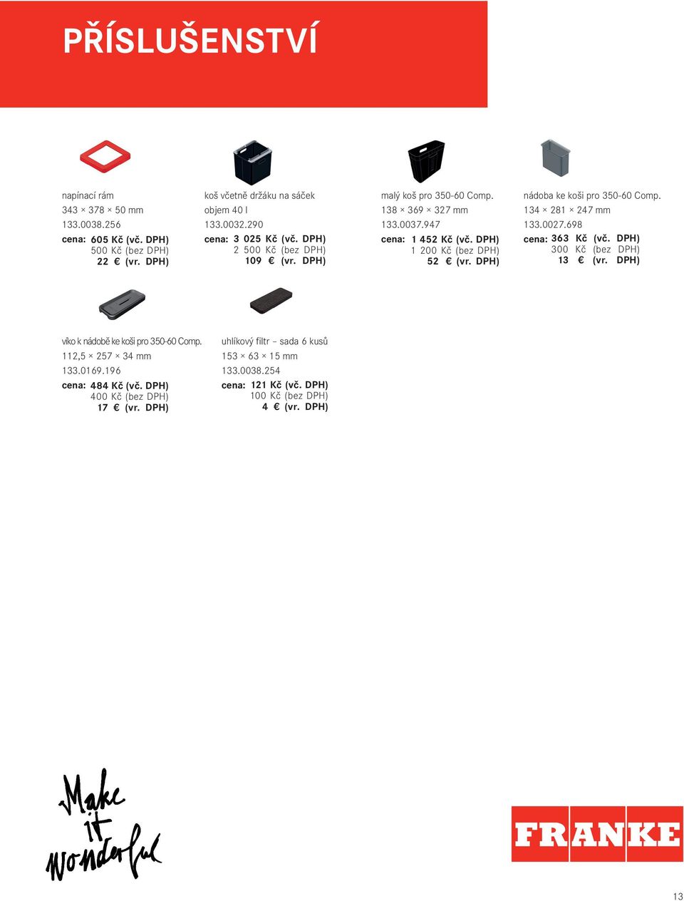 DPH) nádoba ke koši pro 350-60 Comp. 134 281 247 mm 133.0027.698 cena: 363 Kč (vč. DPH) 300 Kč (bez DPH) 13 (vr. DPH) víko k nádobě ke koši pro 350-60 Comp.