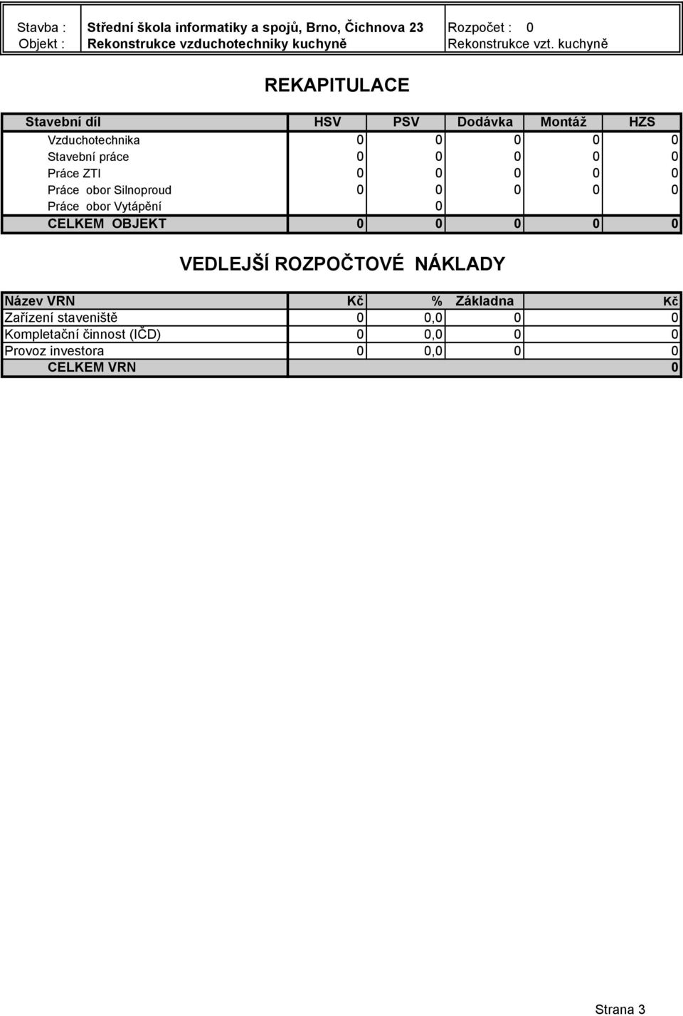 kuchyně REKAPITULACE Stavební díl HSV PSV Dodávka Montáž HZS Vzduchotechnika 0 0 0 0 0 Stavební práce 0 0 0 0 0 Práce ZTI 0 0 0 0