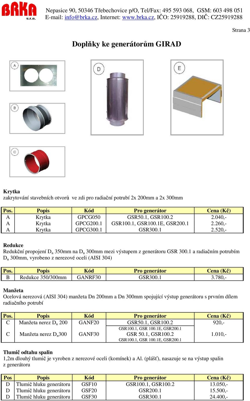 1 a radiačním potrubím D n 300mm, vyrobeno z nerezové oceli (AISI 304) B Redukce 350/300mm GANRF30 GSR300.1 3.