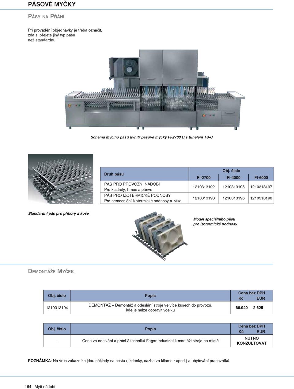 FI-2700 FI-4000 FI-6000 1210313192 1210313195 1210313197 1210313193 1210313196 1210313198 Standardní pás pro příbory a koše Model speciálního pásu pro izotermické podnosy DEMONTÁŽE MYČEK 1210313194