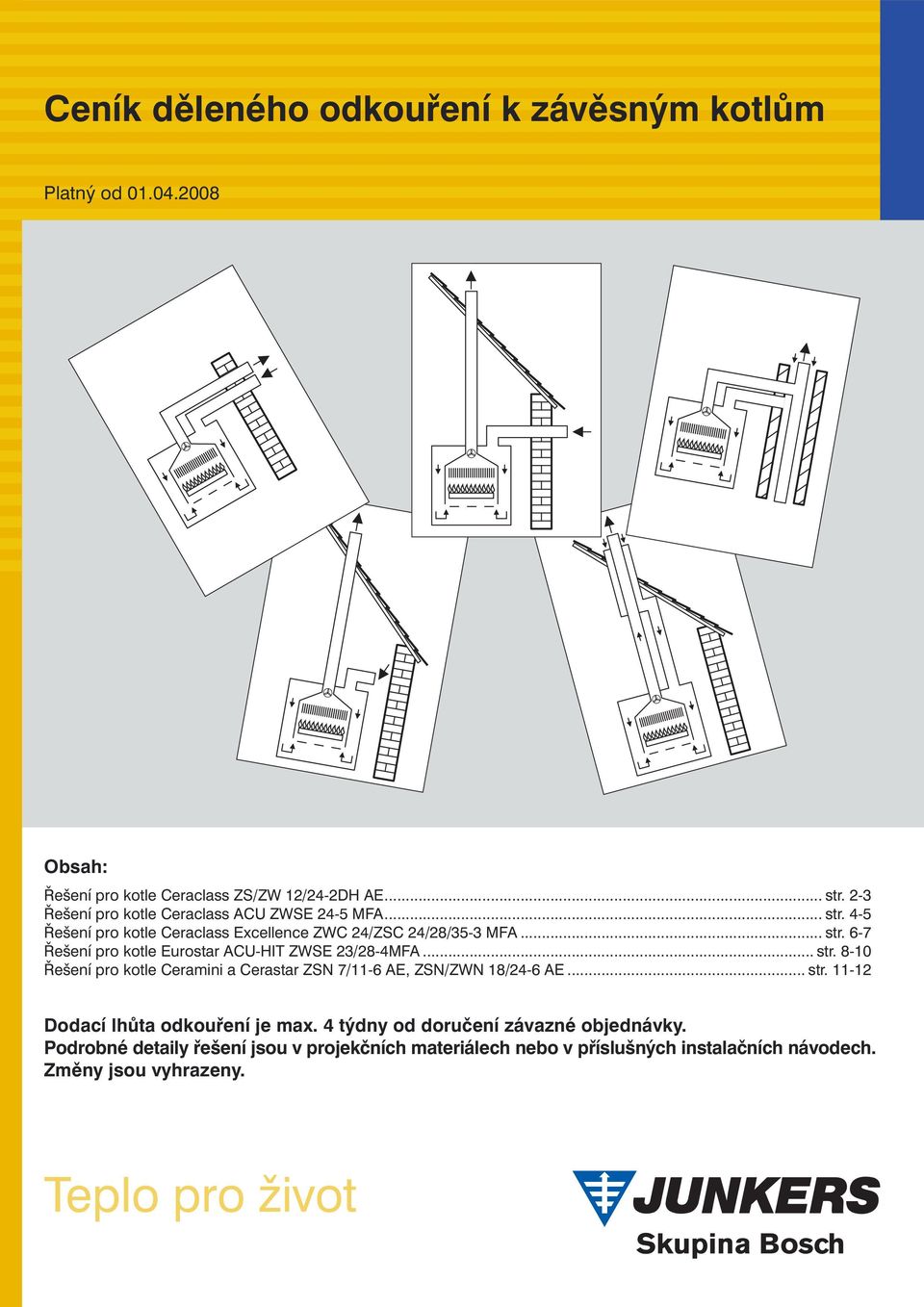 .. str. 8-10 Řešení pro kotle Ceramini a Cerastar ZSN 7/11-6 AE, ZSN/ZWN 18/24-6 AE... str. 11-12 Dodací lhůta odkouření je max.