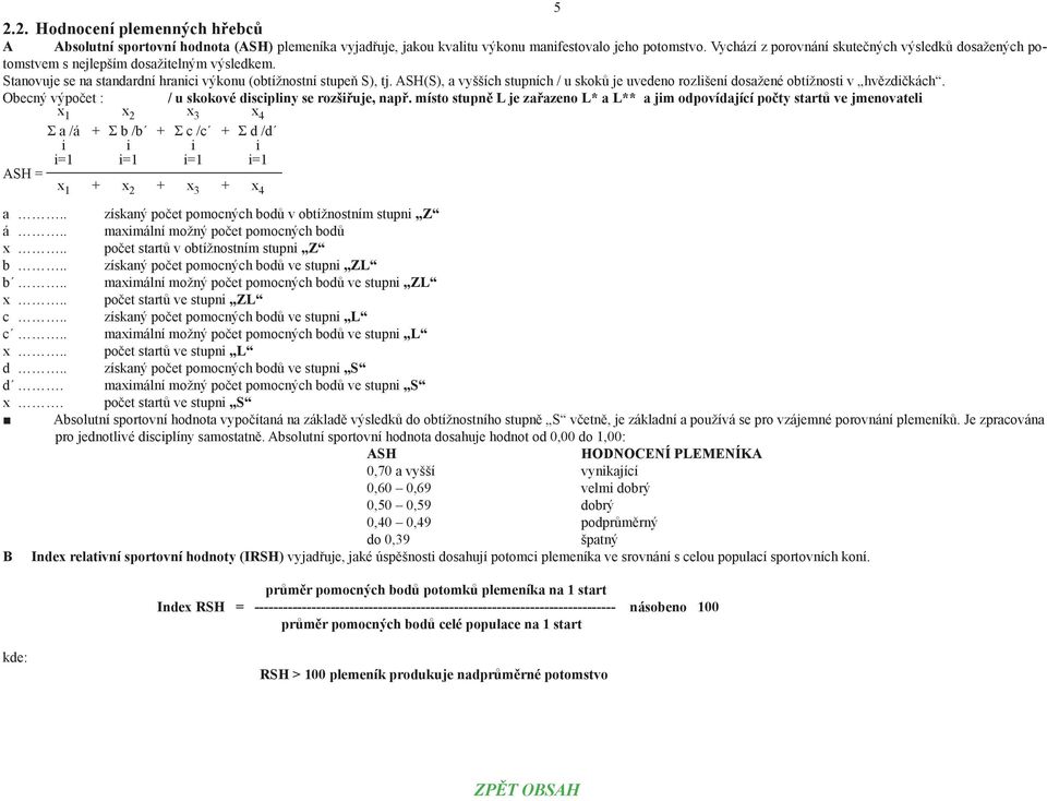 ASH(S), a vyšších stupních / u skoků je uvedeno rozlišení dosažené obtížnosti v hvězdičkách. Obecný výpočet : / u skokové discipliny se rozšiřuje, např.