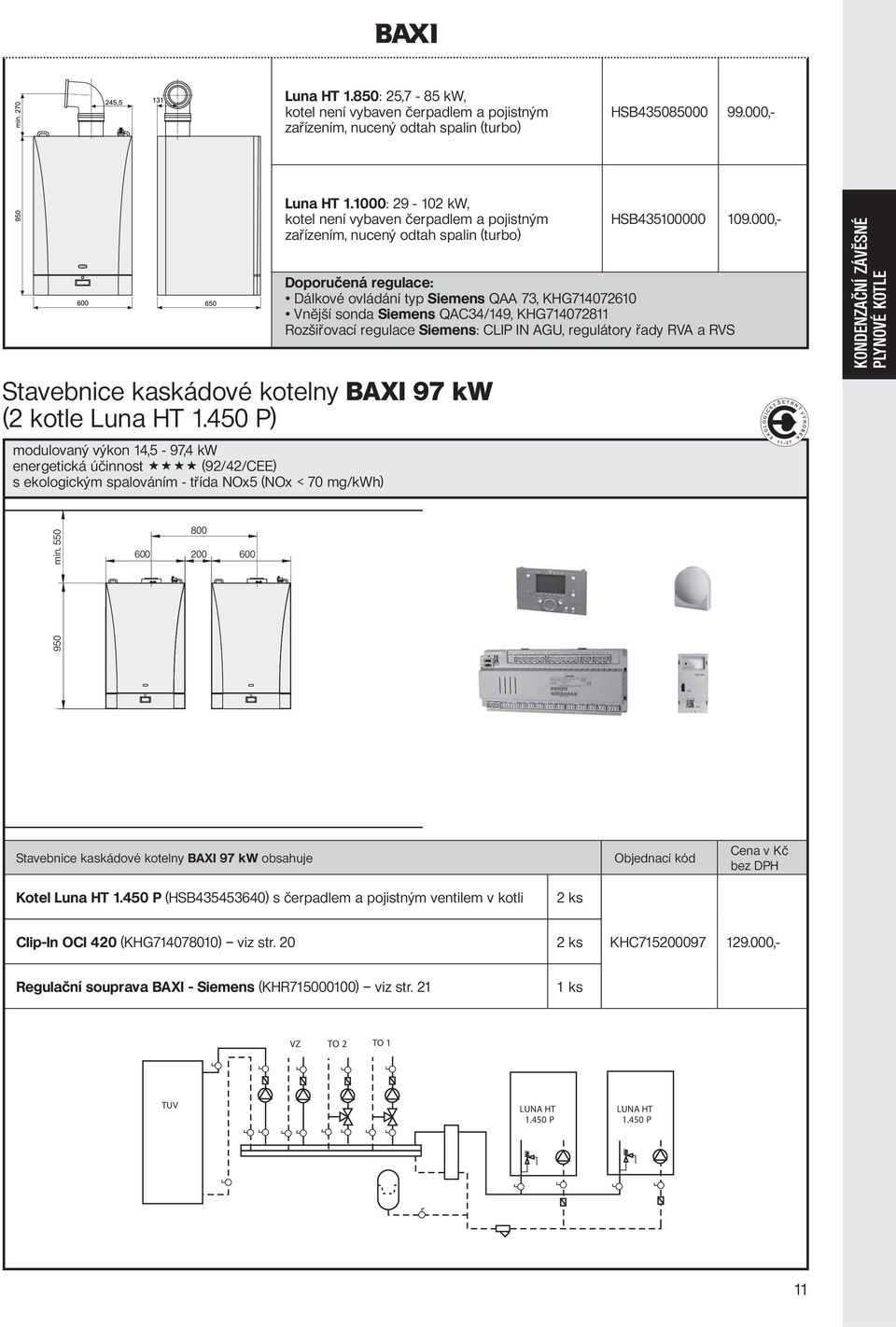 1000: 29-102 kw, kotel není vybaven čerpadlem a pojistným zařízením, nucený odtah spalin (turbo) Stavebnice kaskádové kotelny BAXI 97 kw (2 kotle Luna HT 1.450 P) HSB435100000 109.