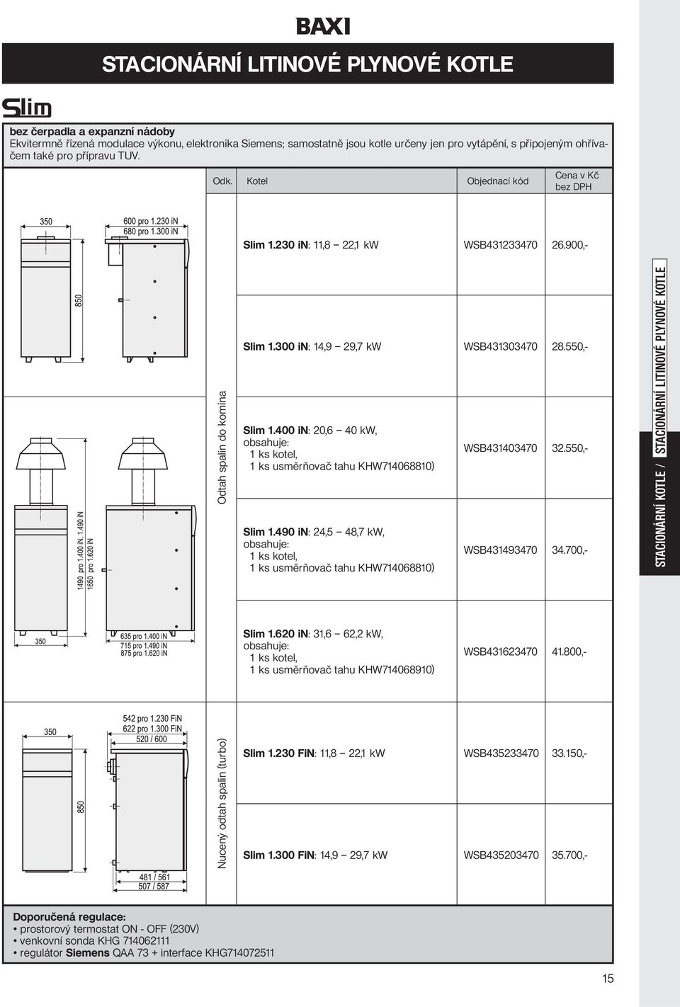 400 in: 20,6 40 kw, 1 ks kotel, 1 ks usměrňovač tahu KHW714068810) Slim 1.490 in: 24,5 48,7 kw, 1 ks kotel, 1 ks usměrňovač tahu KHW714068810) WSB431403470 32.550,- WSB431493470 34.