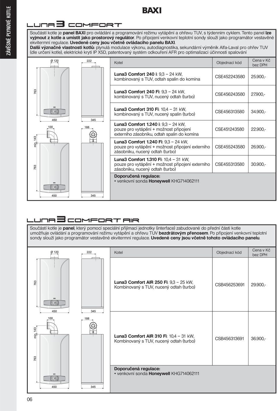 Další význačné vlastnosti kotlů: plynulá modulace výkonu, autodiagnostika, sekundární výměník Alfa-Laval pro ohřev TUV (dle určení kotle), elektrické krytí IP X5D, patentovaný systém odkouření AFR