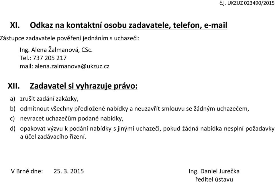 Zadavatel si vyhrazuje právo: a) zrušit zadání zakázky, b) odmítnout všechny předložené nabídky a neuzavřít smlouvu se žádným