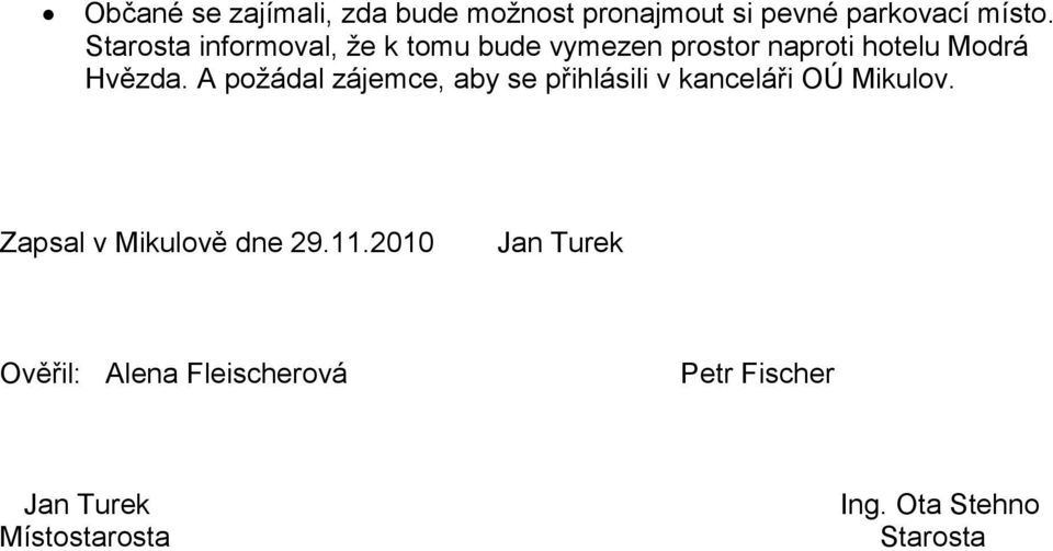 A požádal zájemce, aby se přihlásili v kanceláři OÚ Mikulov. Zapsal v Mikulově dne 29.