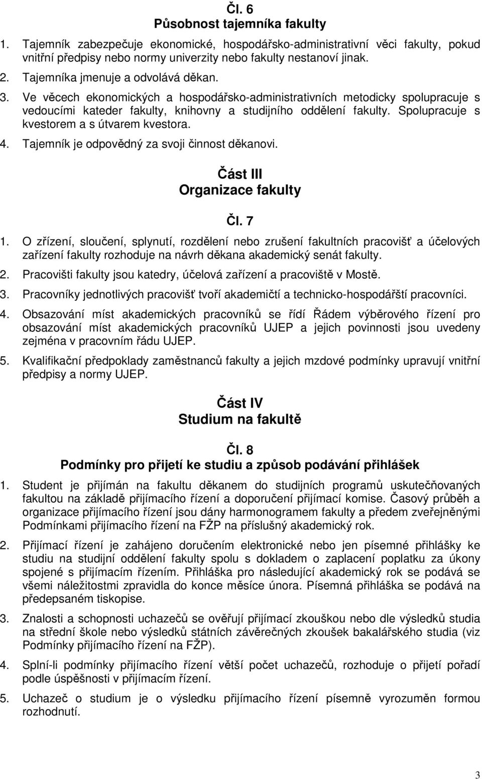 Spolupracuje s kvestorem a s útvarem kvestora. 4. Tajemník je odpovědný za svoji činnost děkanovi. Část III Organizace fakulty Čl. 7 1.