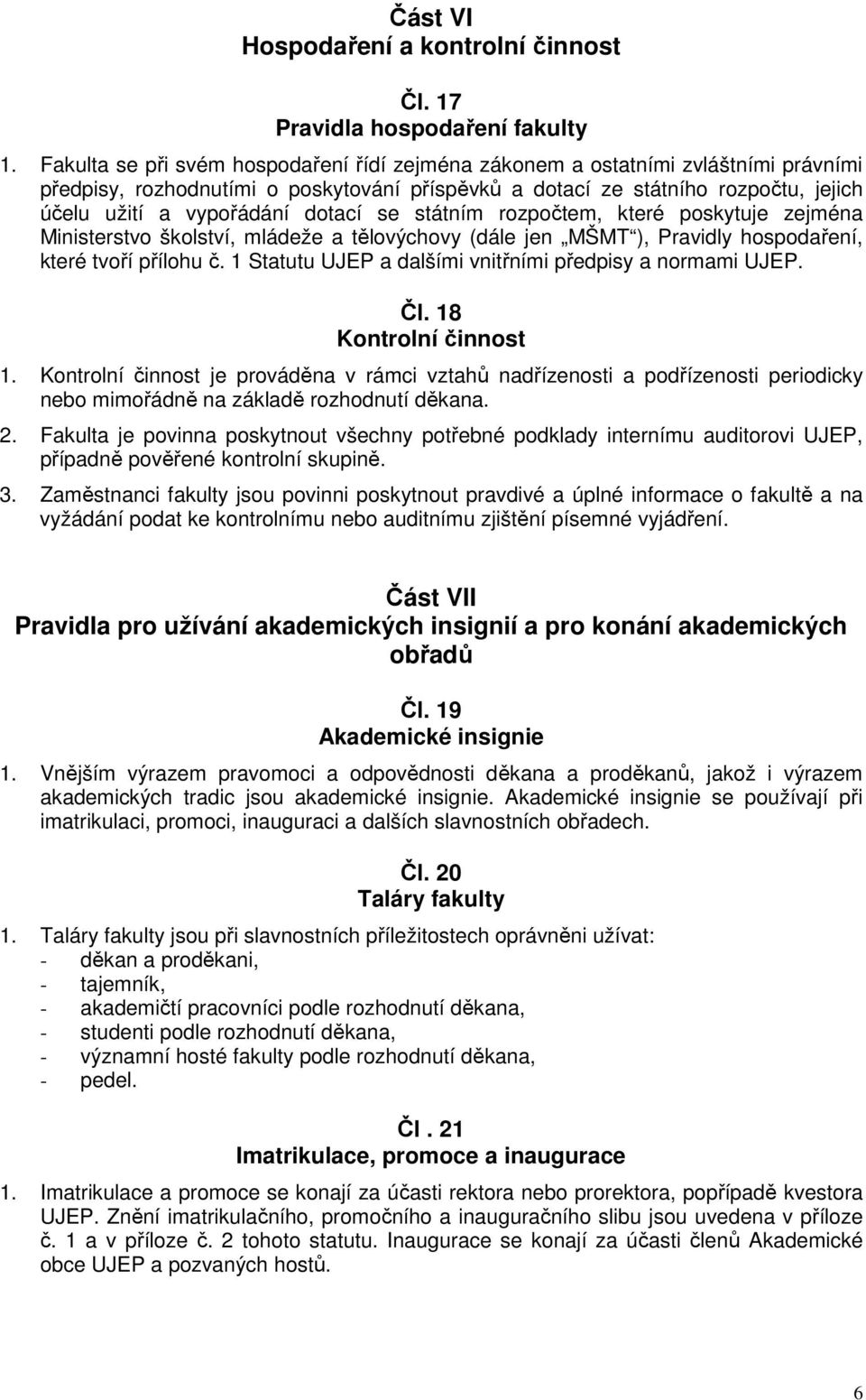 dotací se státním rozpočtem, které poskytuje zejména Ministerstvo školství, mládeže a tělovýchovy (dále jen MŠMT ), Pravidly hospodaření, které tvoří přílohu č.