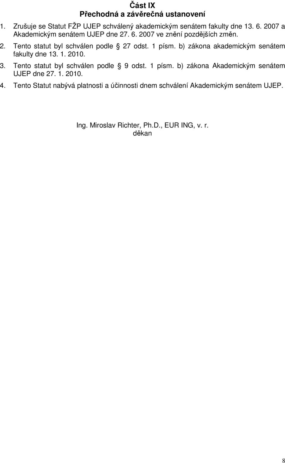 b) zákona akademickým senátem fakulty dne 13. 1. 2010. 3. Tento statut byl schválen podle 9 odst. 1 písm.