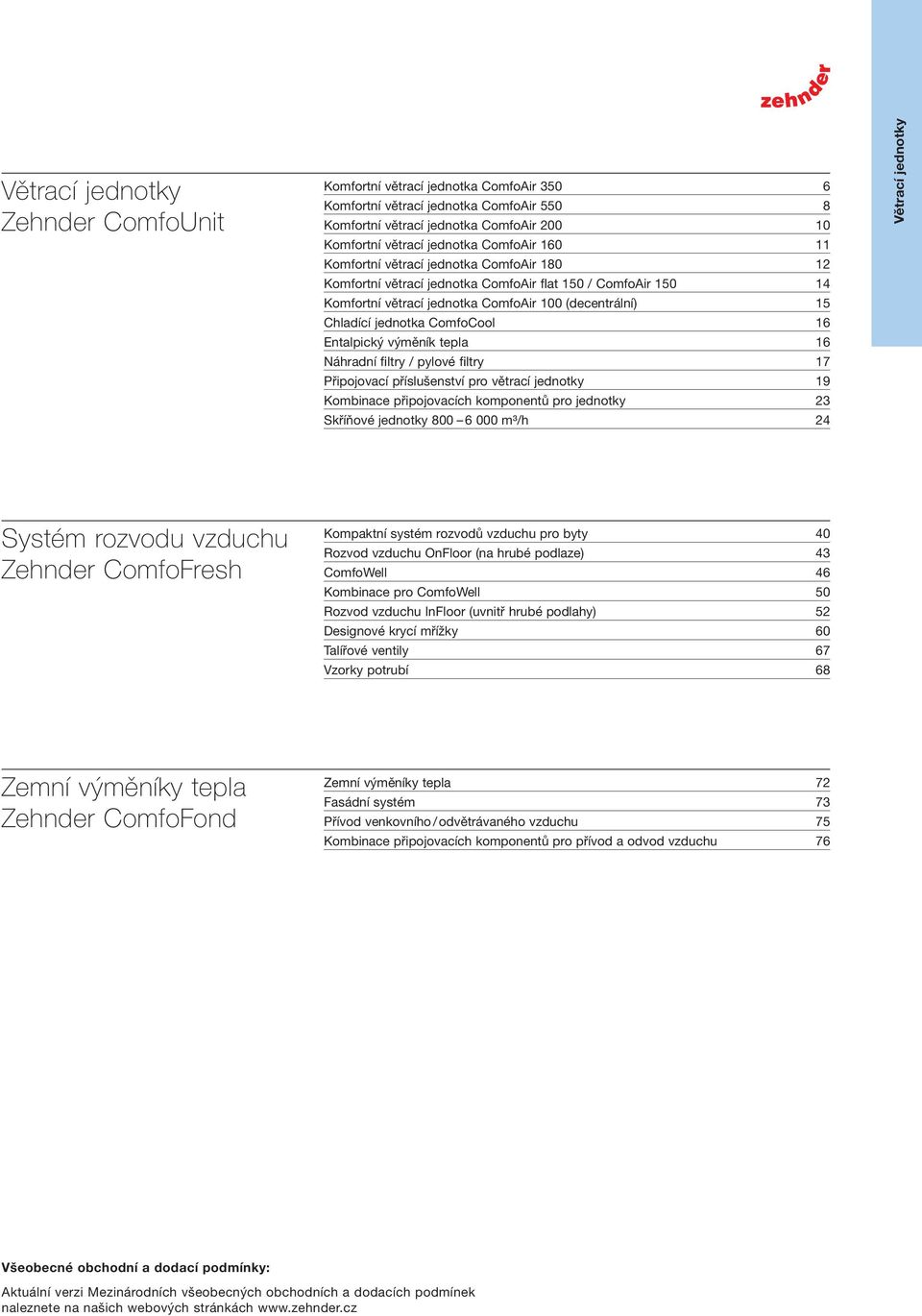 tepla 6 Náhradní filtry / pylové filtry 7 Připojovací příslušenství pro větrací jednotky 9 Kombinace připojovacích komponentů pro jednotky 3 Skříňové jednotky 800 6 000 m³/h 4 Větrací jednotky Systém