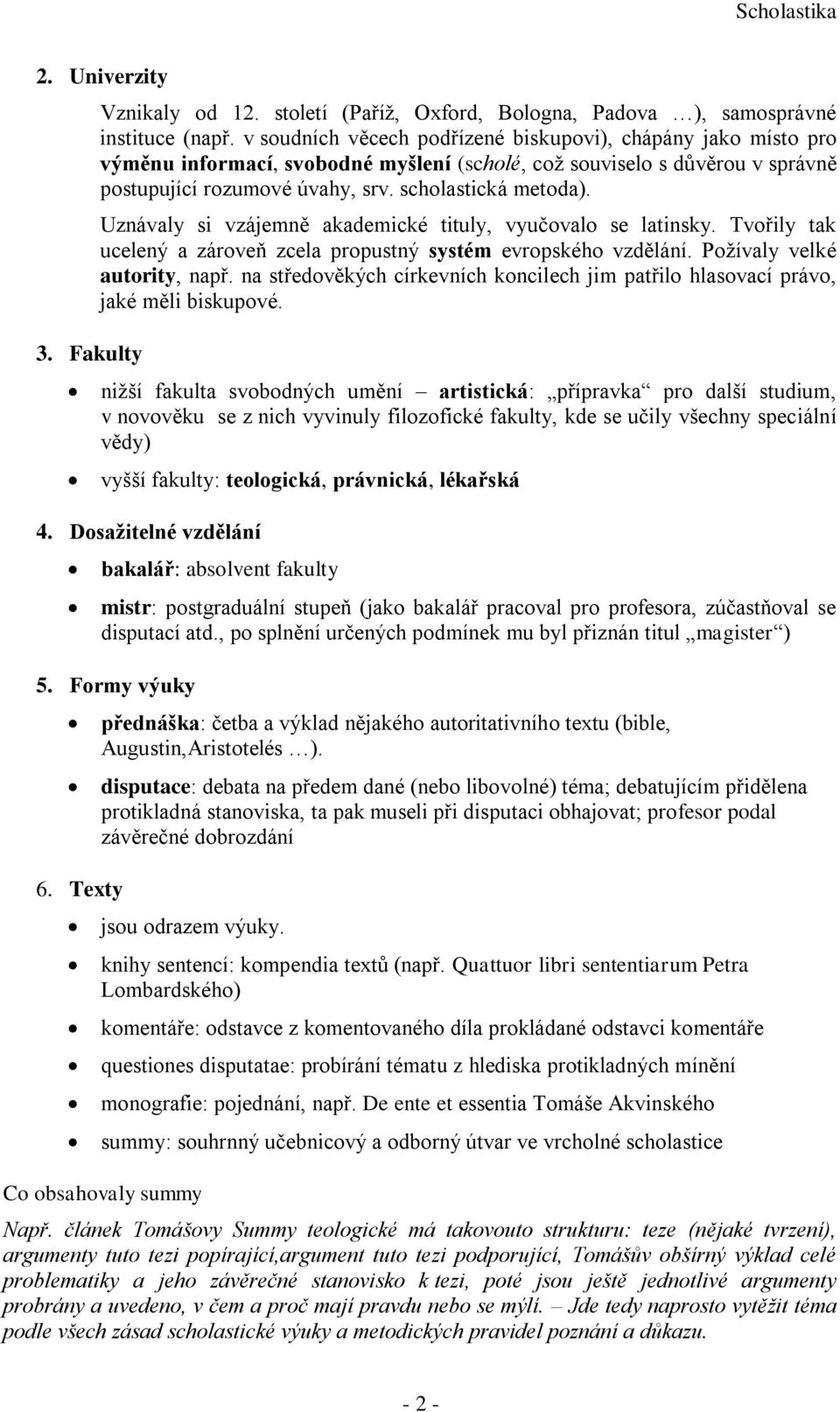 Uznávaly si vzájemně akademické tituly, vyučovalo se latinsky. Tvořily tak ucelený a zároveň zcela propustný systém evropského vzdělání. Požívaly velké autority, např.