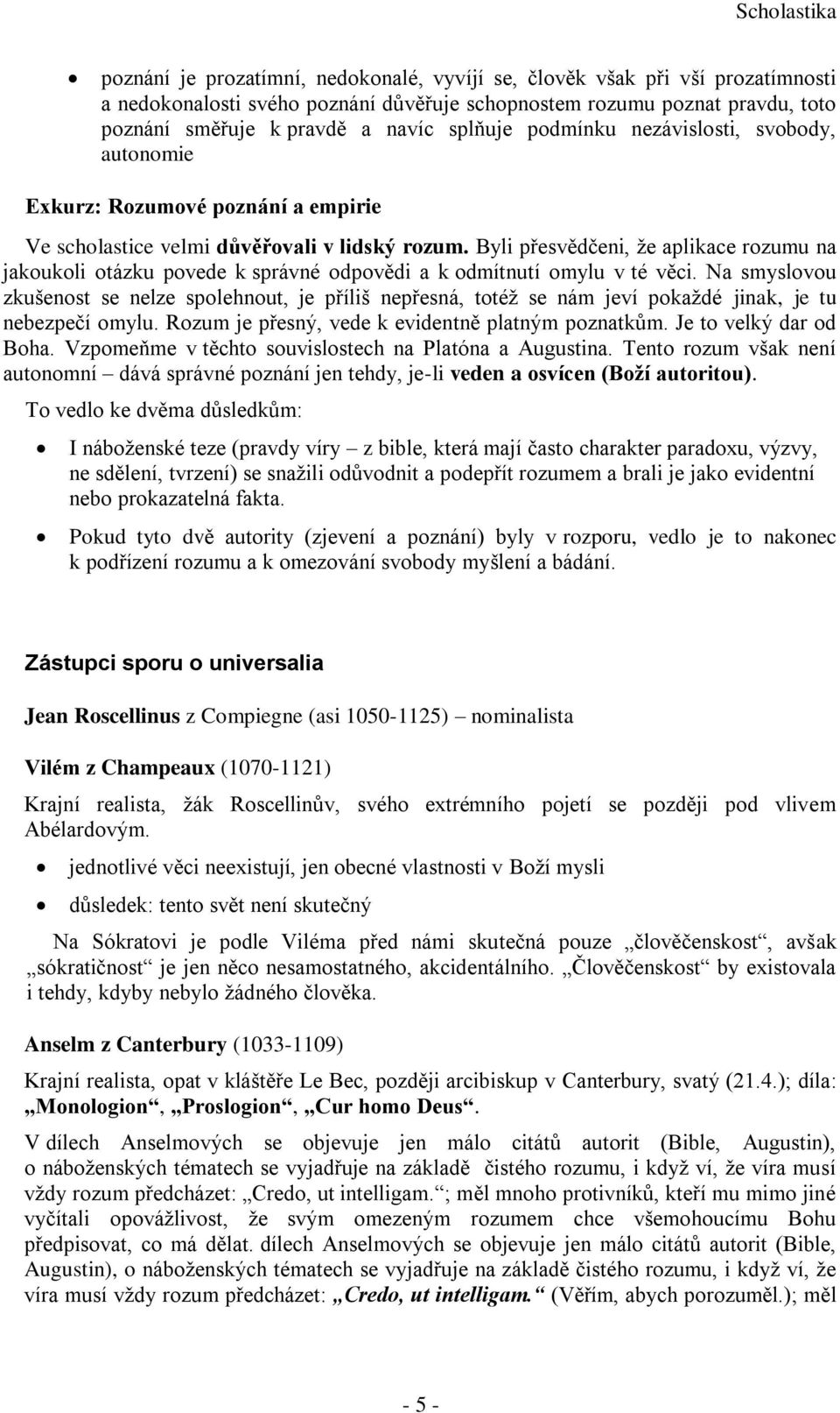 Byli přesvědčeni, že aplikace rozumu na jakoukoli otázku povede k správné odpovědi a k odmítnutí omylu v té věci.