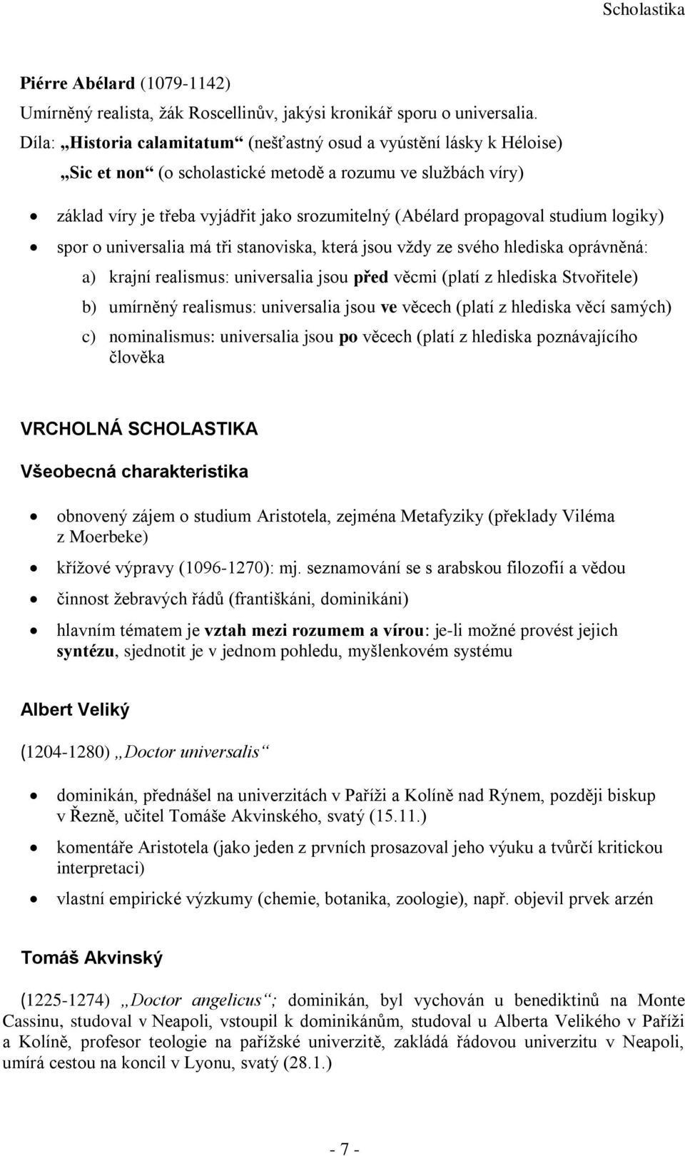 studium logiky) spor o universalia má tři stanoviska, která jsou vždy ze svého hlediska oprávněná: a) krajní realismus: universalia jsou před věcmi (platí z hlediska Stvořitele) b) umírněný