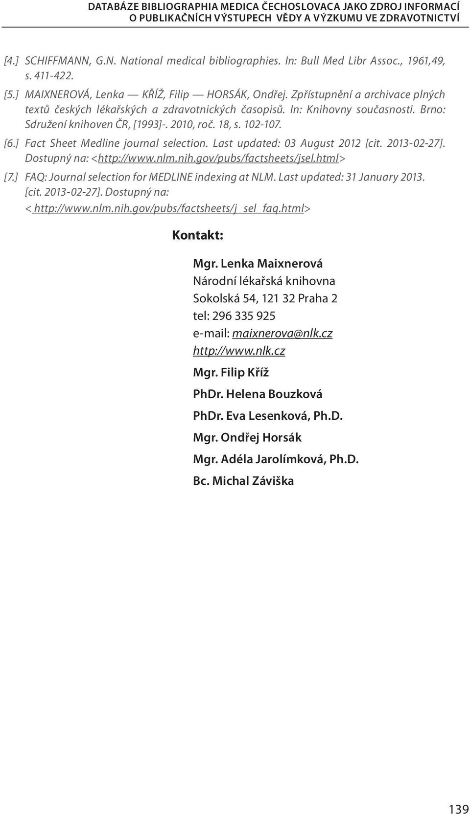 ] Fact Sheet Medline journal selection. Last updated: 03 August 2012 [cit. 2013-02-27]. Dostupný na: <http://www.nlm.nih.gov/pubs/factsheets/jsel.html> [7.